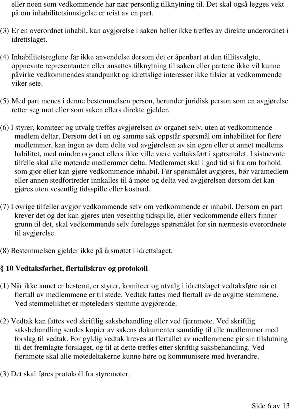 (4) Inhabilitetsreglene får ikke anvendelse dersom det er åpenbart at den tillitsvalgte, oppnevnte representanten eller ansattes tilknytning til saken eller partene ikke vil kunne påvirke