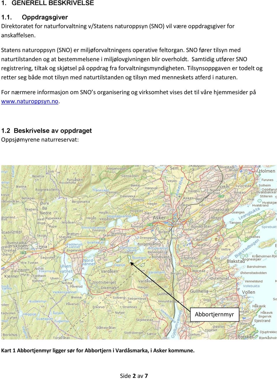 Samtidig utfører SNO registrering, tiltak og skjøtsel på oppdrag fra forvaltningsmyndigheten.