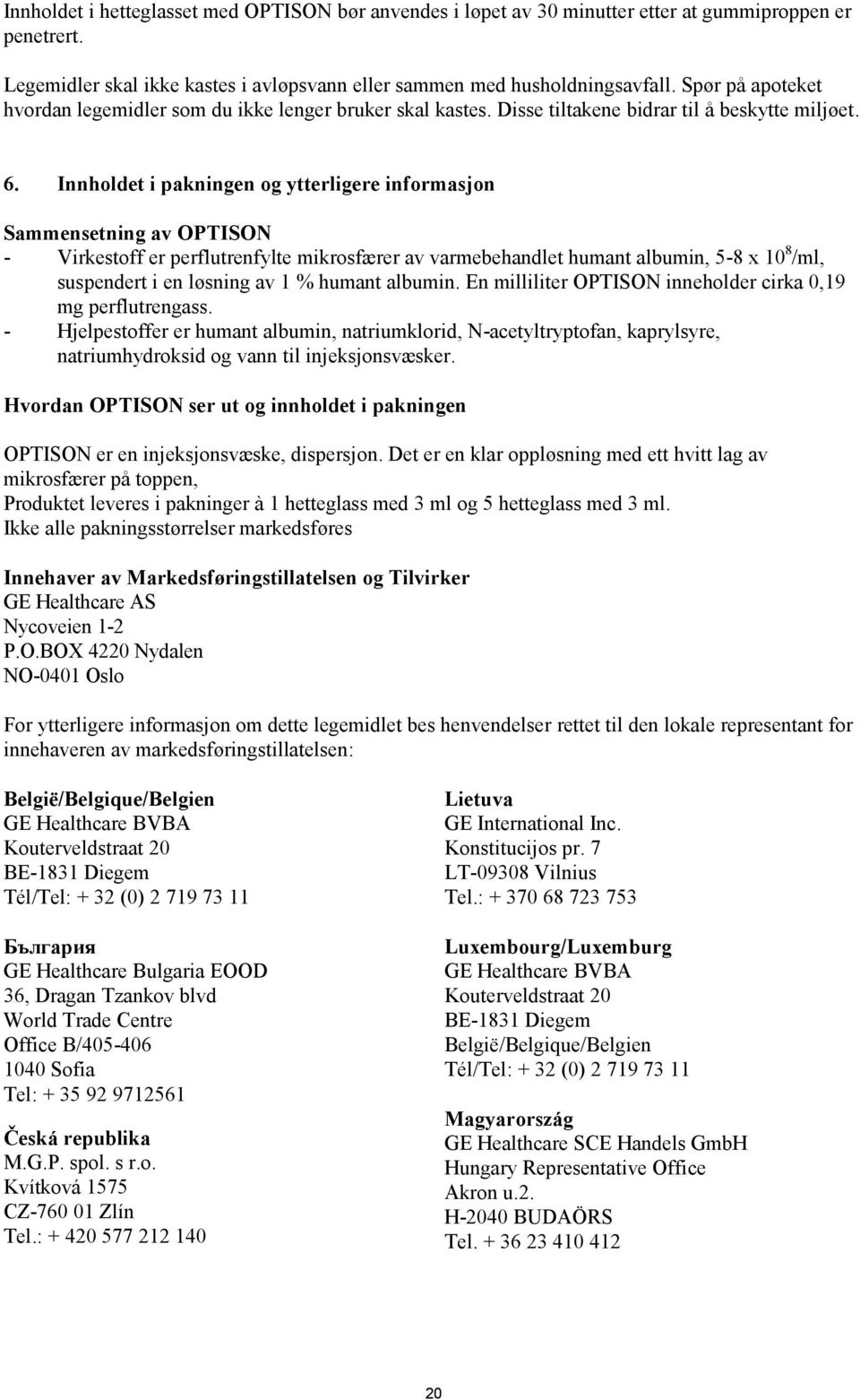 Innholdet i pakningen og ytterligere informasjon Sammensetning av OPTISON - Virkestoff er perflutrenfylte mikrosfærer av varmebehandlet humant albumin, 5-8 x 10 8 /ml, suspendert i en løsning av 1 %