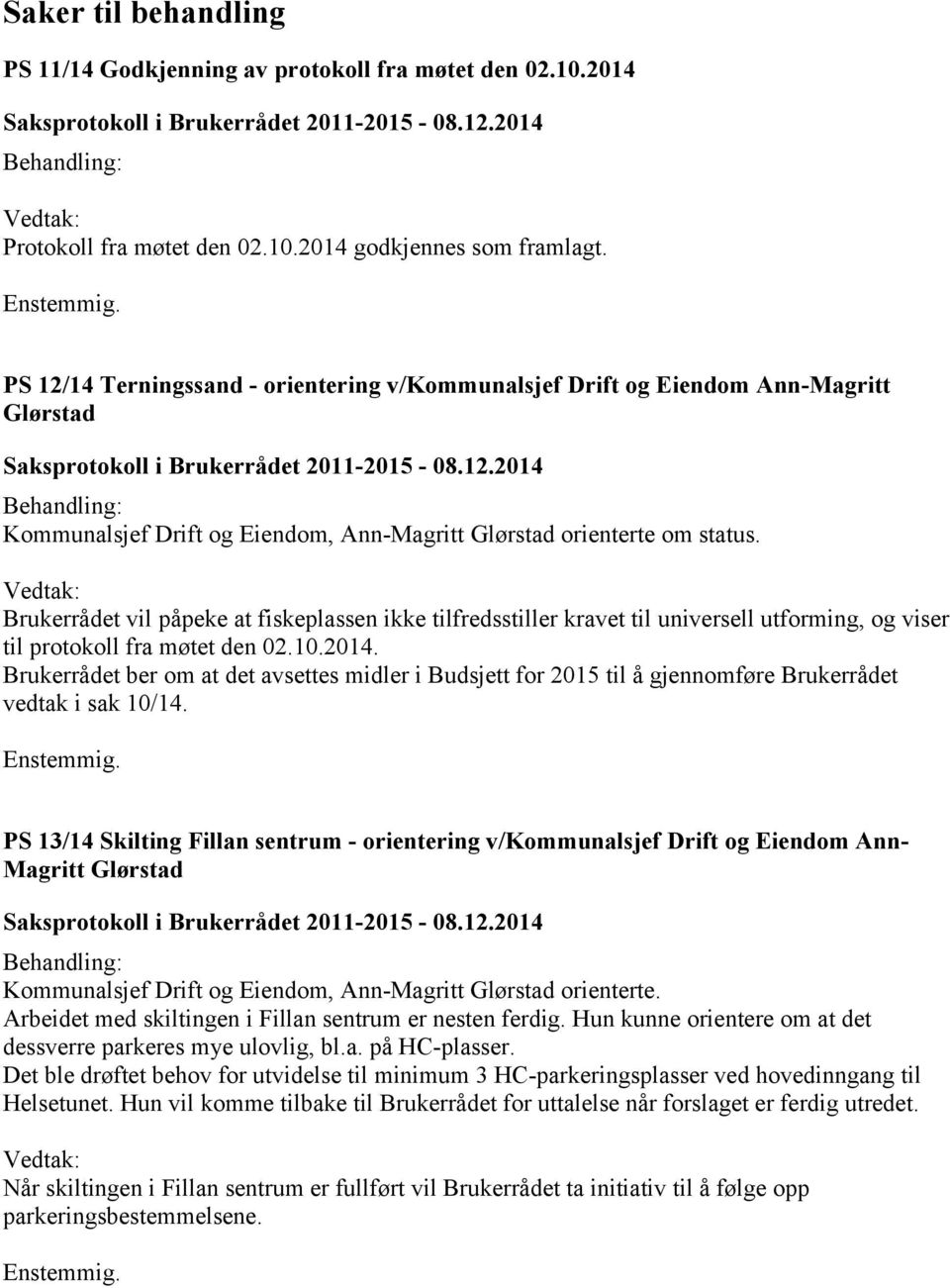 Brukerrådet vil påpeke at fiskeplassen ikke tilfredsstiller kravet til universell utforming, og viser til protokoll fra møtet den 02.10.2014.