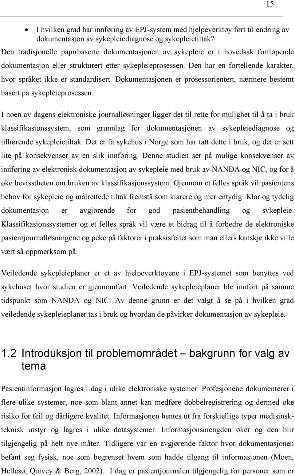 Den har en fortellende karakter, hvor språket ikke er standardisert. Dokumentasjonen er prosessorientert, nærmere bestemt basert på sykepleieprosessen.