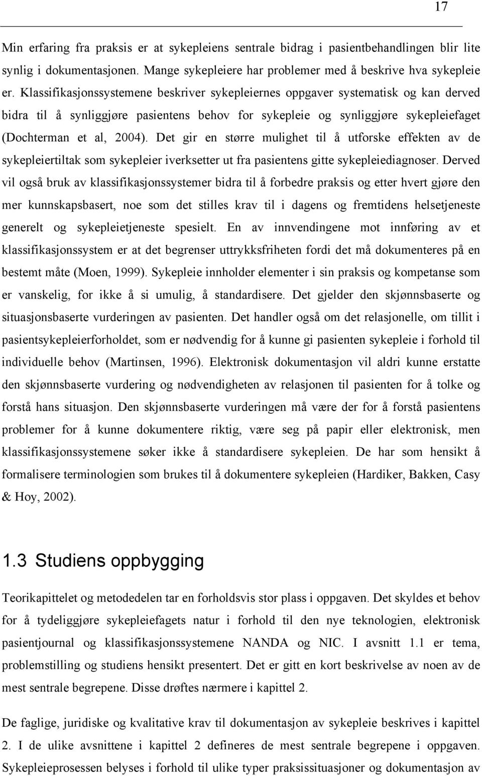 Det gir en større mulighet til å utforske effekten av de sykepleiertiltak som sykepleier iverksetter ut fra pasientens gitte sykepleiediagnoser.