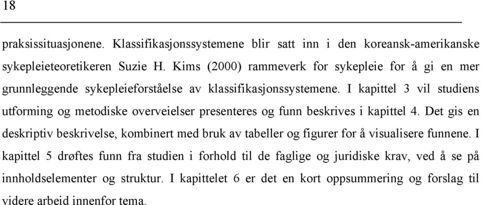 I kapittel 3 vil studiens utforming og metodiske overveielser presenteres og funn beskrives i kapittel 4.