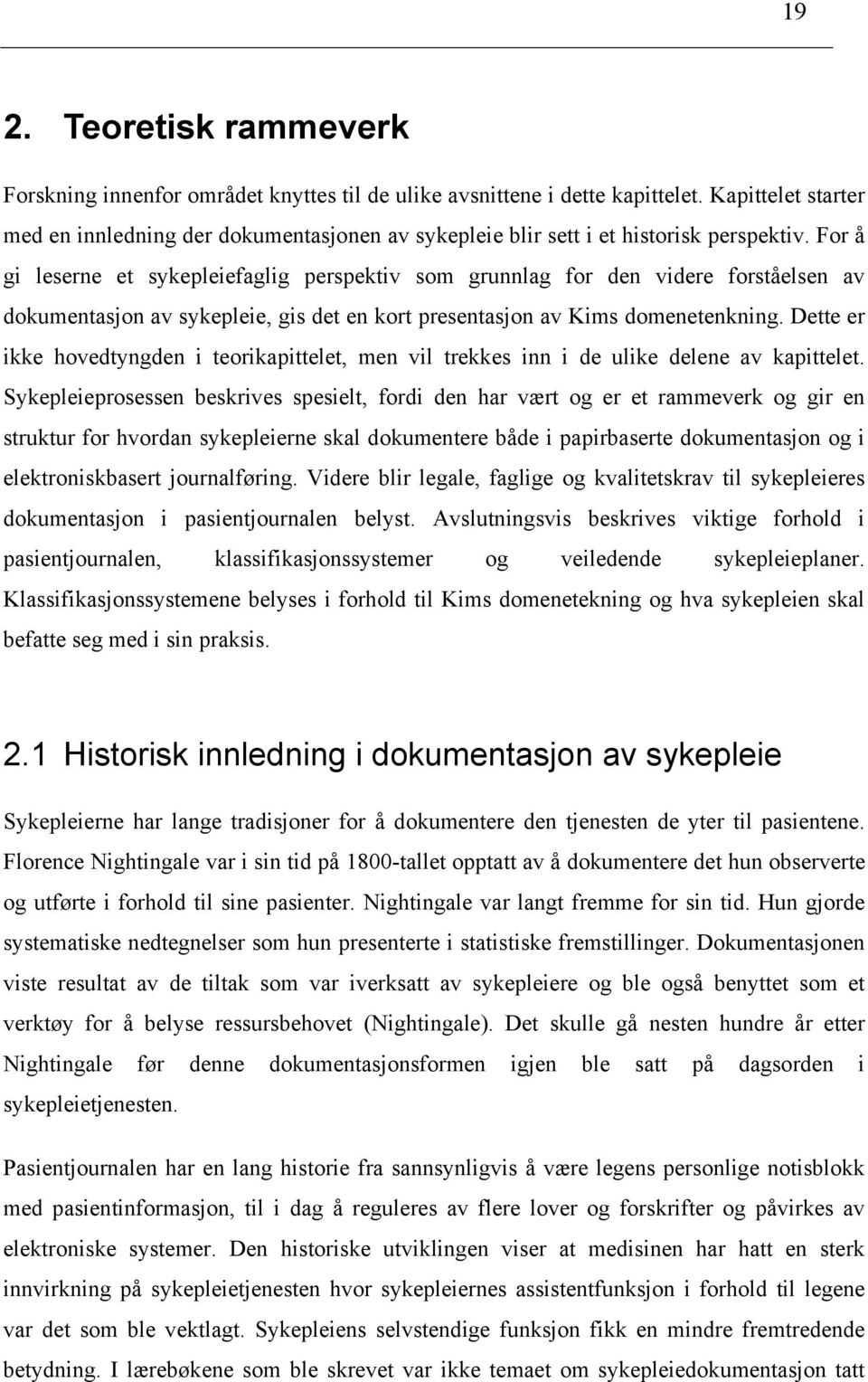 For å gi leserne et sykepleiefaglig perspektiv som grunnlag for den videre forståelsen av dokumentasjon av sykepleie, gis det en kort presentasjon av Kims domenetenkning.