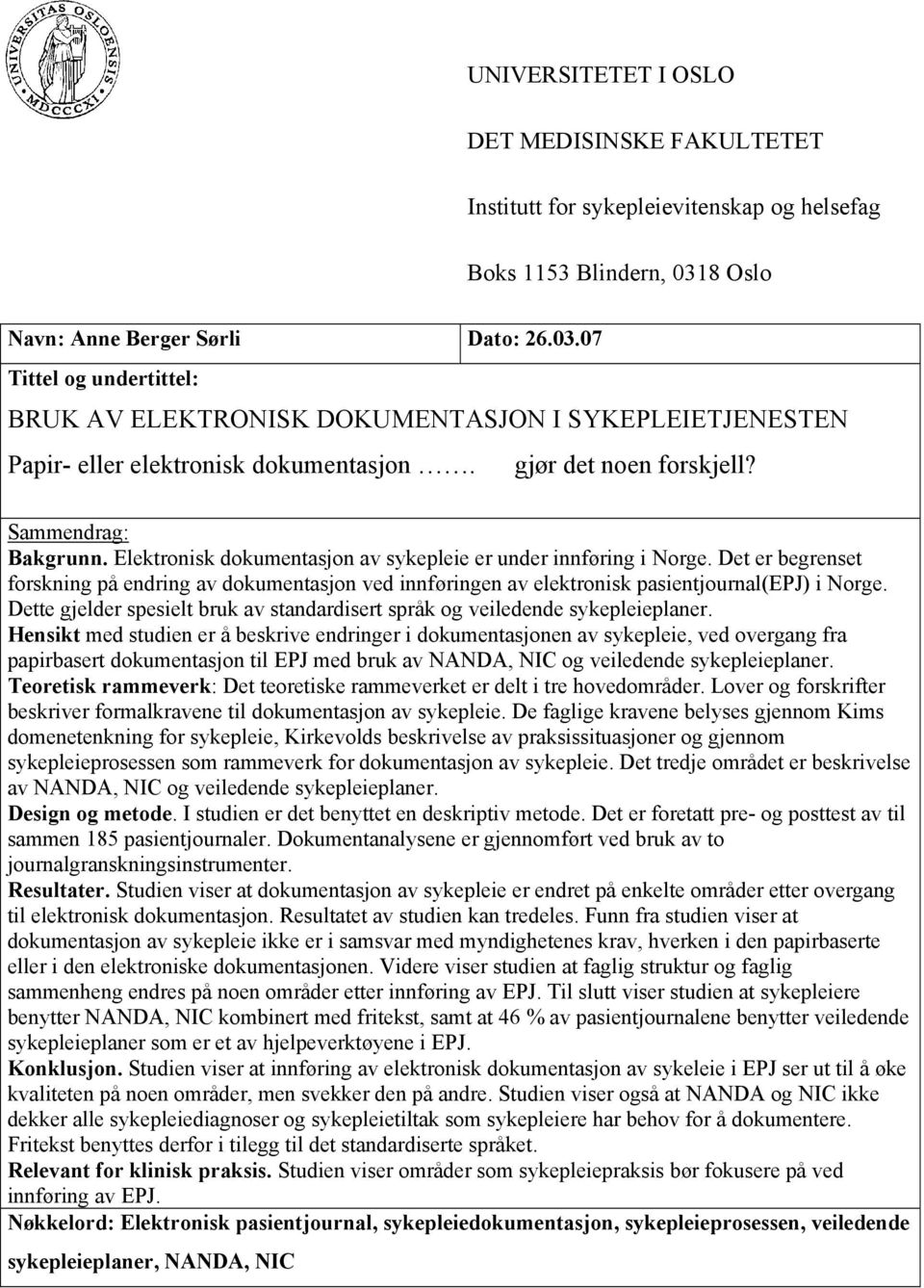 Sammendrag: Bakgrunn. Elektronisk dokumentasjon av sykepleie er under innføring i Norge.