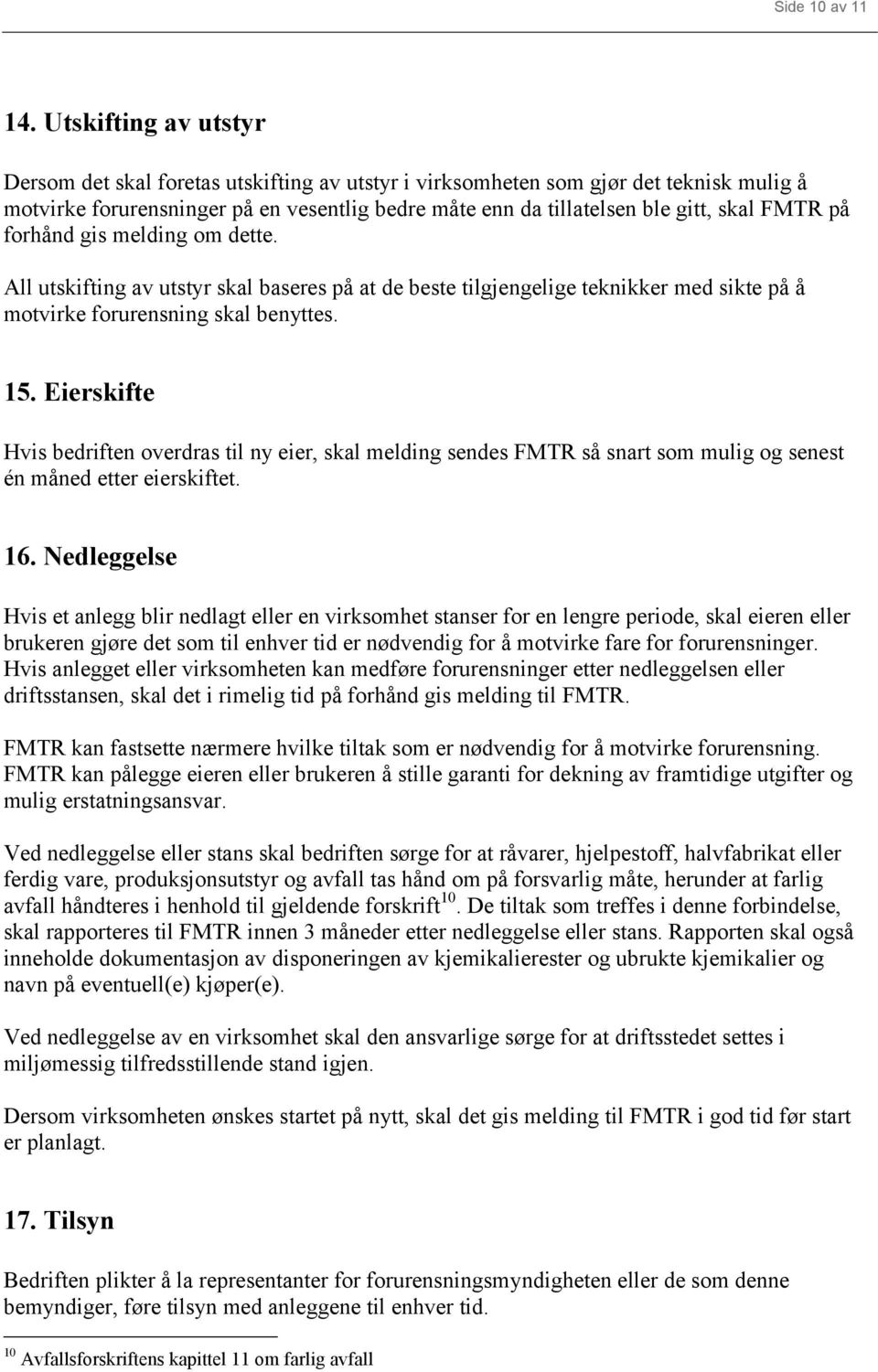 på forhånd gis melding om dette. All utskifting av utstyr skal baseres på at de beste tilgjengelige teknikker med sikte på å motvirke forurensning skal benyttes. 15.