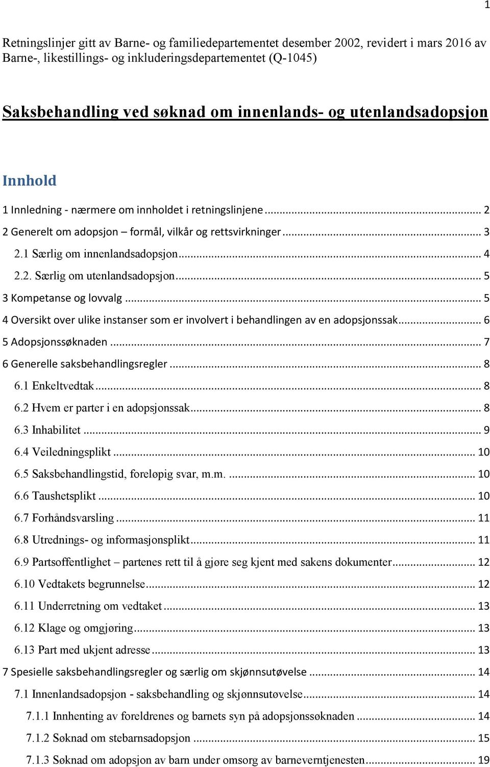 .. 5 3 Kompetanse og lovvalg... 5 4 Oversikt over ulike instanser som er involvert i behandlingen av en adopsjonssak... 6 5 Adopsjonssøknaden... 7 6 Generelle saksbehandlingsregler... 8 6.