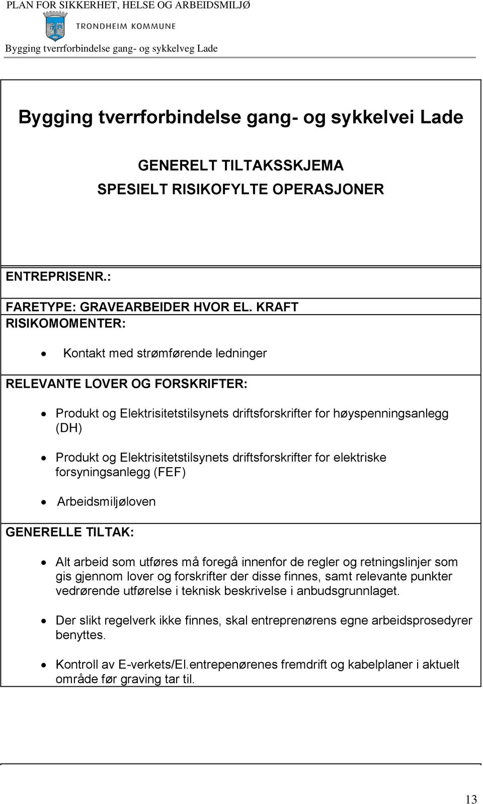 Elektrisitetstilsynets driftsforskrifter for elektriske forsyningsanlegg (FEF) Arbeidsmiljøloven Alt arbeid som utføres må foregå innenfor de