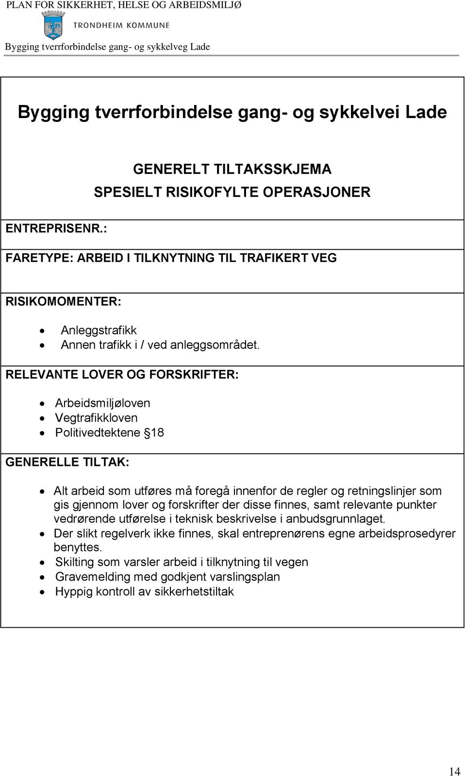 gis gjennom lover og forskrifter der disse finnes, samt relevante punkter Der slikt regelverk ikke finnes, skal entreprenørens