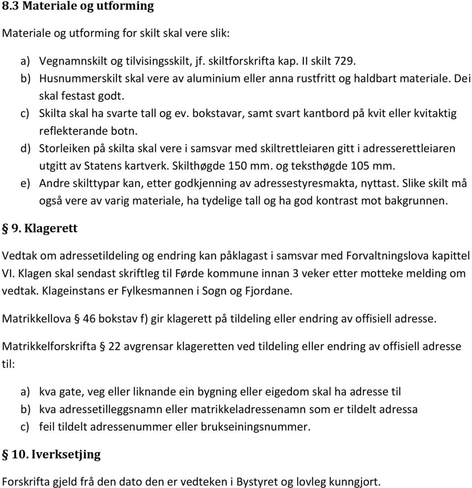 bokstavar, samt svart kantbord på kvit eller kvitaktig reflekterande botn. d) Storleiken på skilta skal vere i samsvar med skiltrettleiaren gitt i adresserettleiaren utgitt av Statens kartverk.