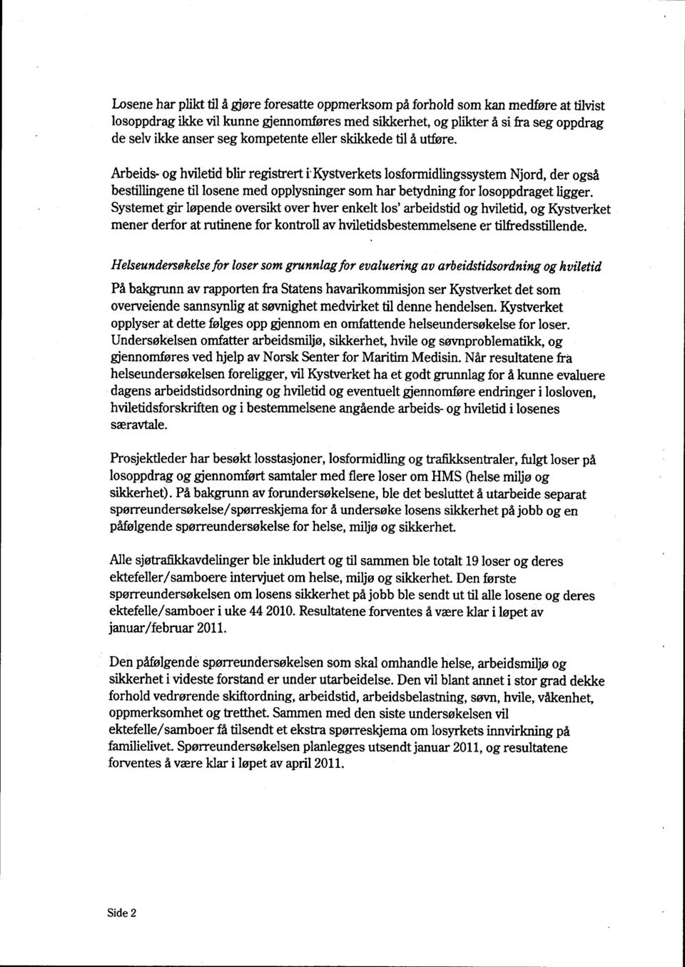 Systemet gir øpende oversikt over hver enket os' arbeidstid og hvietid, og Kystverket mener derfor at rutinene for kontro av hvietidsbestemmesene er tifredsstiende.