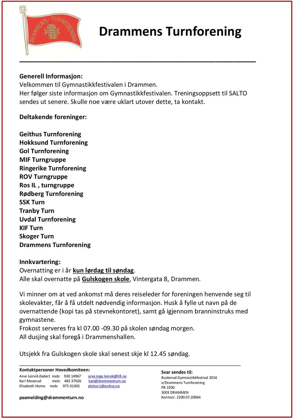 Deltakende foreninger: Geithus Turnforening Hokksund Turnforening Gol Turnforening MIF Turngruppe Ringerike Turnforening ROV Turngruppe Ros IL, turngruppe Rødberg Turnforening SSK Turn Tranby Turn