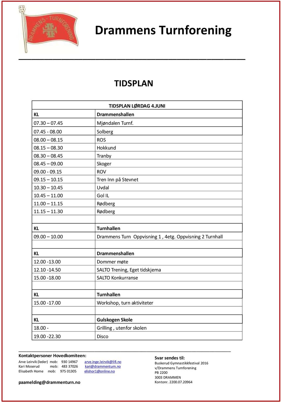 30 Rødberg Turnhallen 09.00 10.00 Drammens Turn Oppvisning 1, 4etg. Oppvisning 2 Turnhall Drammenshallen 12.00-13.00 Dommer møte 12.10-14.