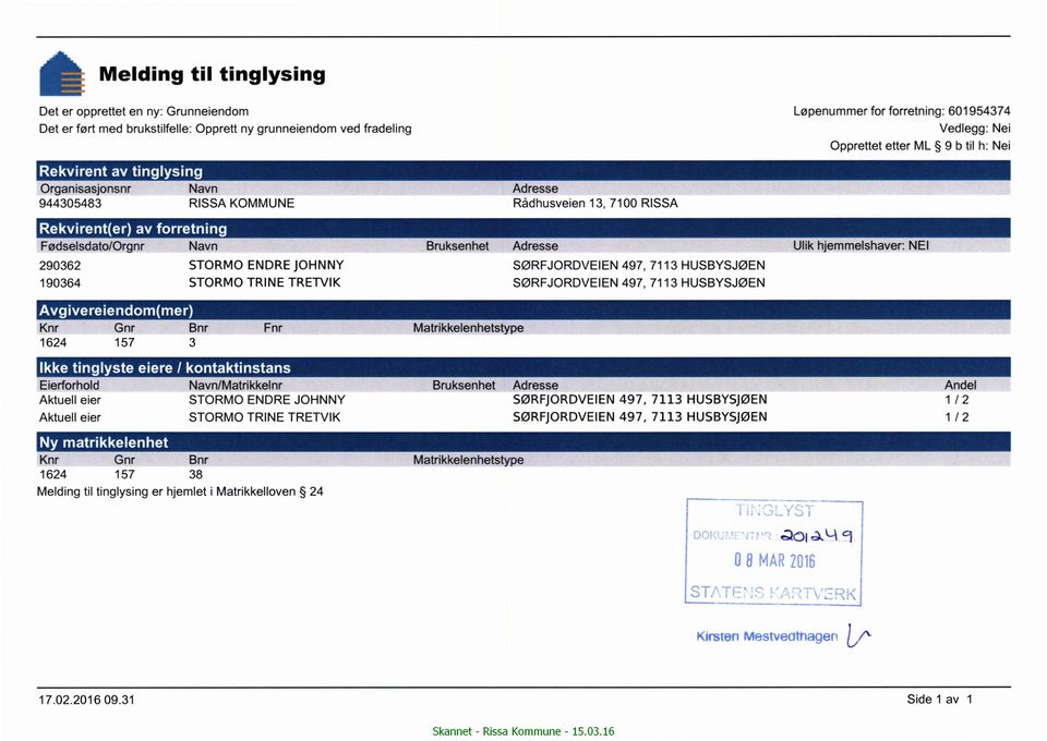 I I Fødselsdato/Orgnr Navn Bruksenhet Adresse Ulik hjemmelshaver: NEI 290362 STORMO ENDRE JOHNNY 190364 STORMO TRINE TRETVIK SØRFJORDVEIEN SØRFJORDVEIEN 497, 7113 HUSBYSJØEN 497, 7113 HUSBYSJØEN ^ o