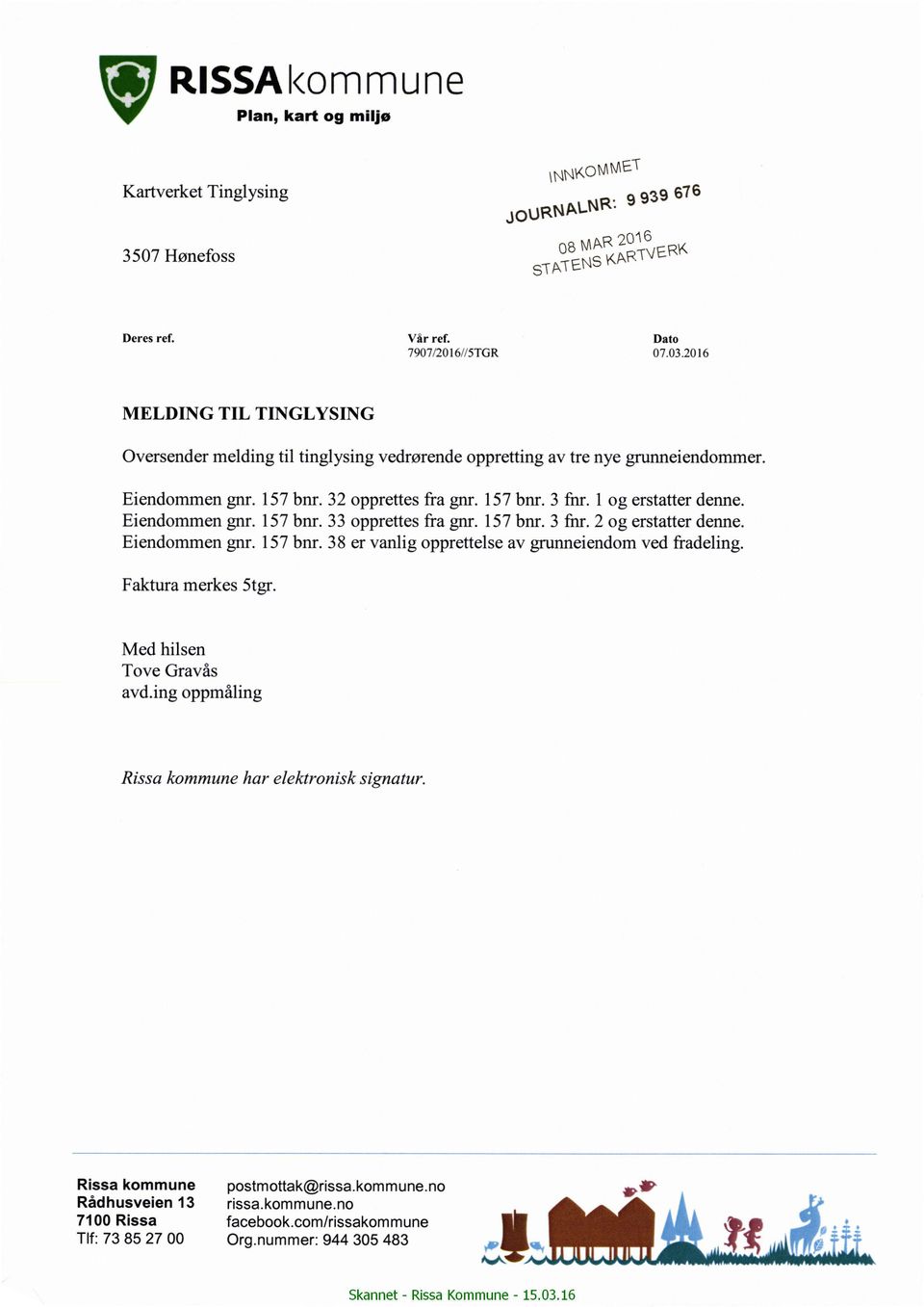 Eiendommen gnr. 157 bnr. 33 opprettes fra gnr. 157 bnr. 3 fnr. 2 og erstatter denne. Eiendommen gnr. 157 bnr. 38 er vanlig opprettelse av grunneiendom ved fradeling. Faktura merkes Stgr.