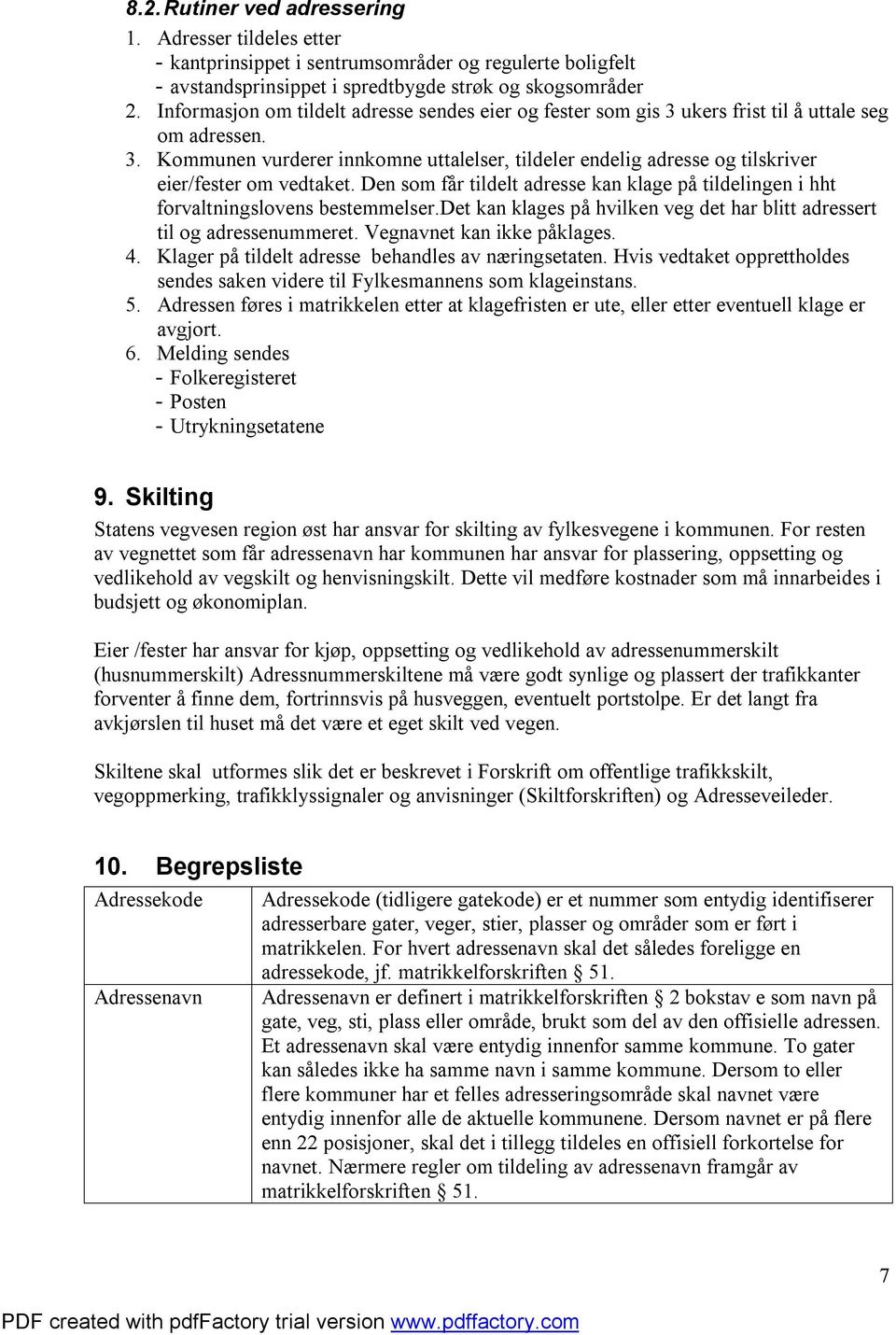 Den som får tildelt adresse kan klage på tildelingen i hht forvaltningslovens bestemmelser.det kan klages på hvilken veg det har blitt adressert til og adressenummeret. Vegnavnet kan ikke påklages. 4.