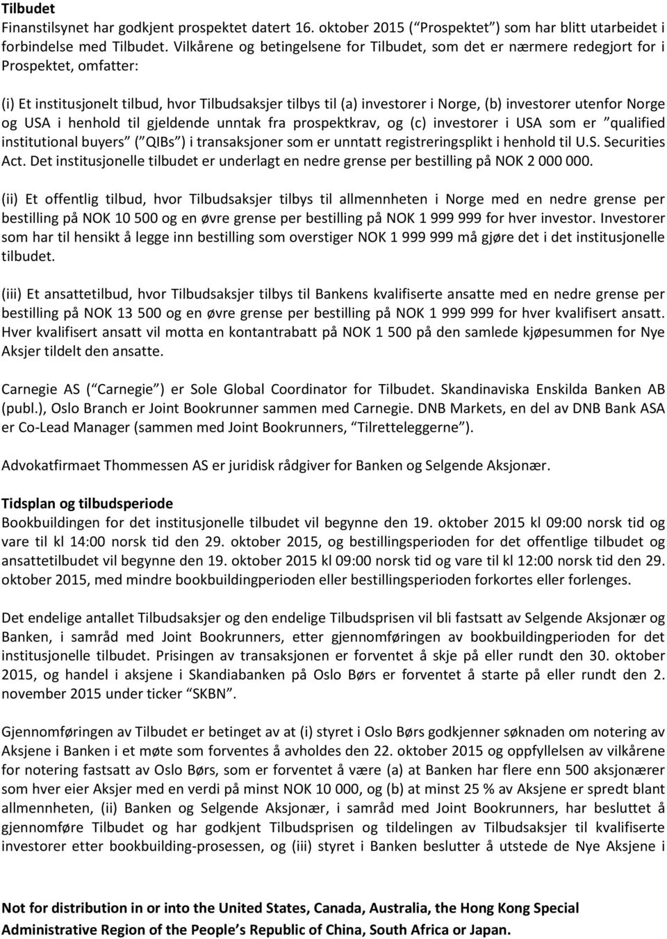 utenfor Norge og USA i henhold til gjeldende unntak fra prospektkrav, og (c) investorer i USA som er qualified institutional buyers ( QIBs ) i transaksjoner som er unntatt registreringsplikt i