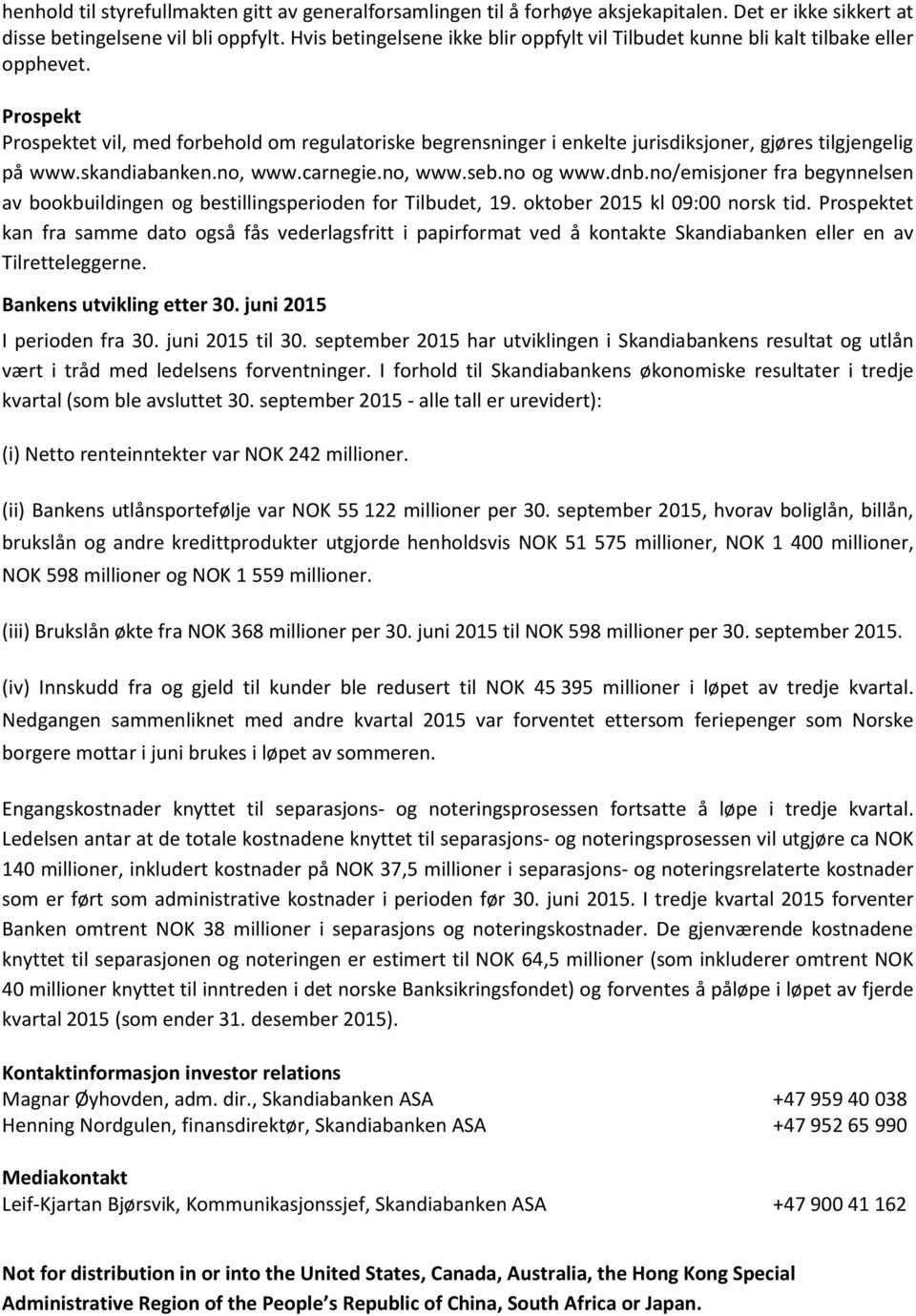 Prospekt Prospektet vil, med forbehold om regulatoriske begrensninger i enkelte jurisdiksjoner, gjøres tilgjengelig på www.skandiabanken.no, www.carnegie.no, www.seb.no og www.dnb.