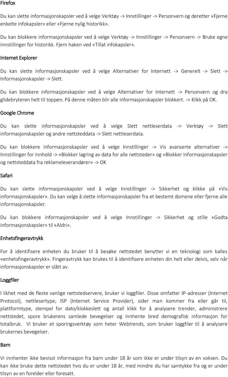 Internet Explorer Du kan slette informasjonskapsler ved å velge Alternativer for Internett -> Generelt -> Slett -> Informasjonskapsler -> Slett.