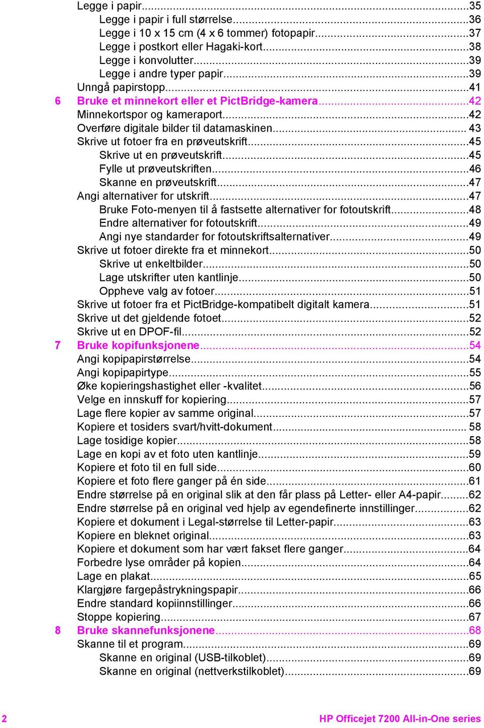 ..45 Skrive ut en prøveutskrift...45 Fylle ut prøveutskriften...46 Skanne en prøveutskrift...47 Angi alternativer for utskrift...47 Bruke Foto-menyen til å fastsette alternativer for fotoutskrift.