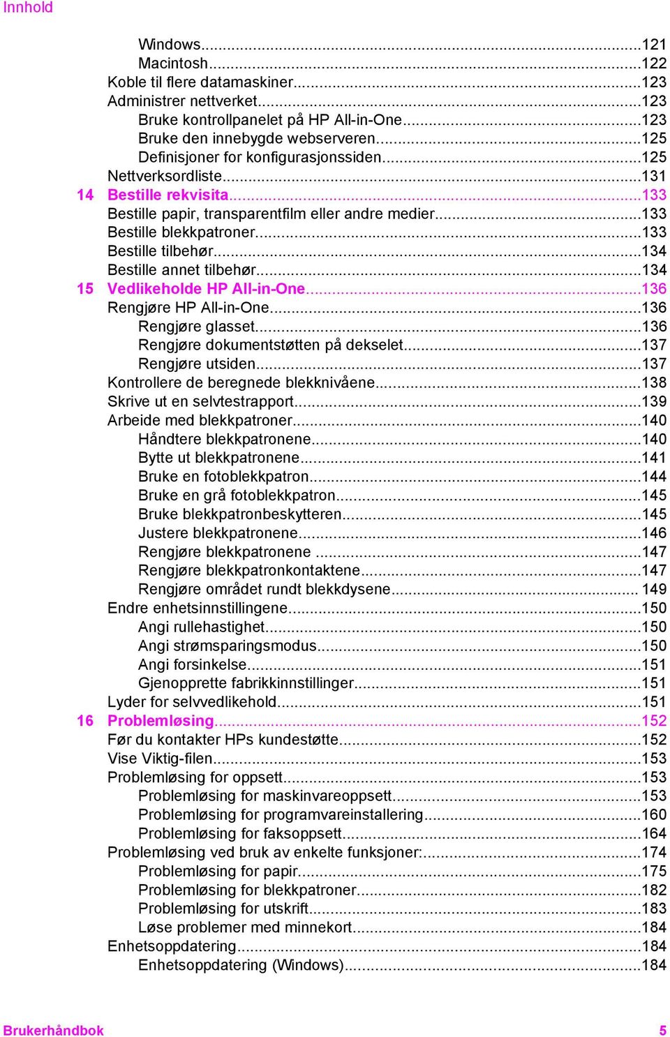 ..133 Bestille tilbehør...134 Bestille annet tilbehør...134 15 Vedlikeholde HP All-in-One...136 Rengjøre HP All-in-One...136 Rengjøre glasset...136 Rengjøre dokumentstøtten på dekselet.