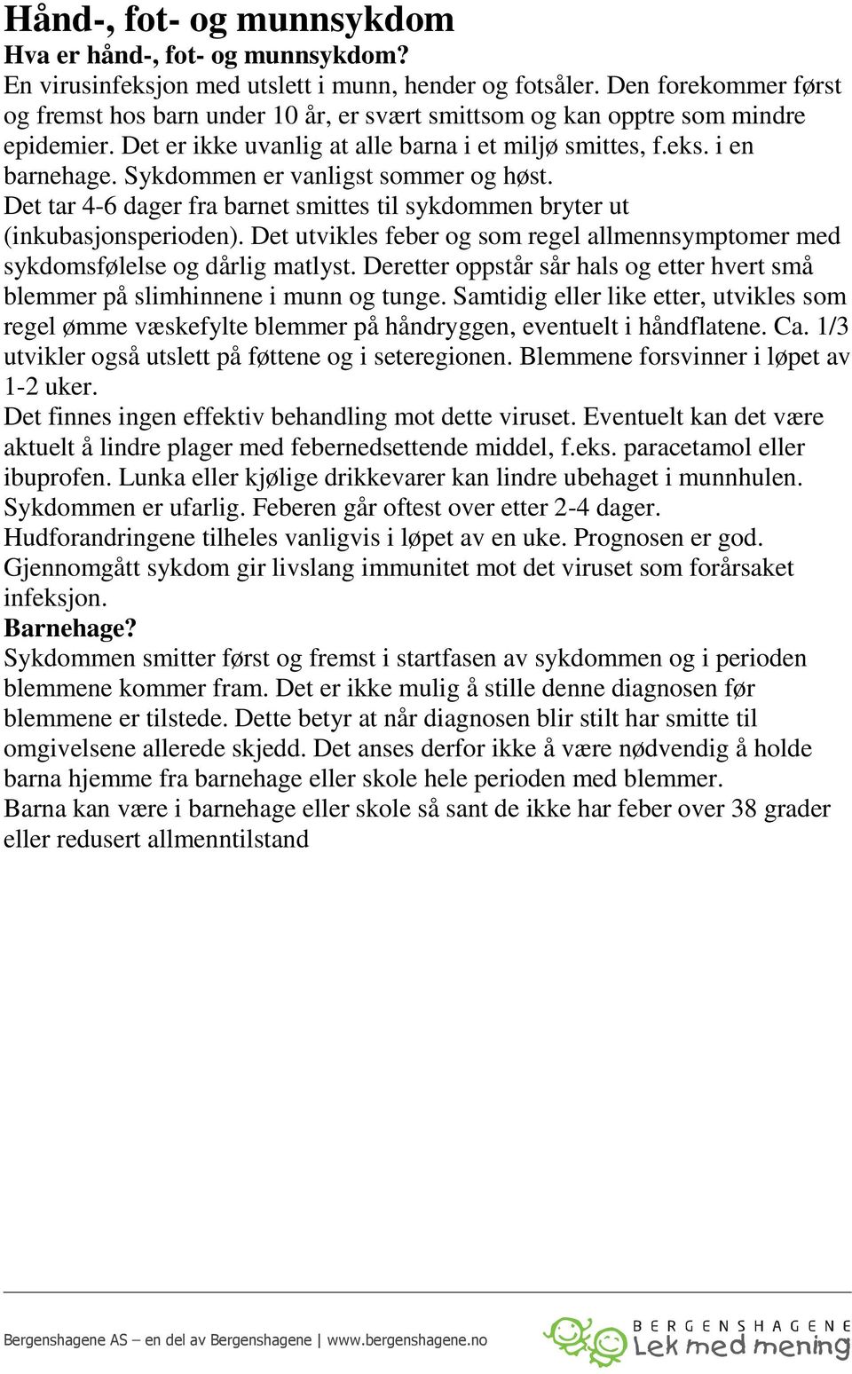 Sykdommen er vanligst sommer og høst. Det tar 4-6 dager fra barnet smittes til sykdommen bryter ut (inkubasjonsperioden).