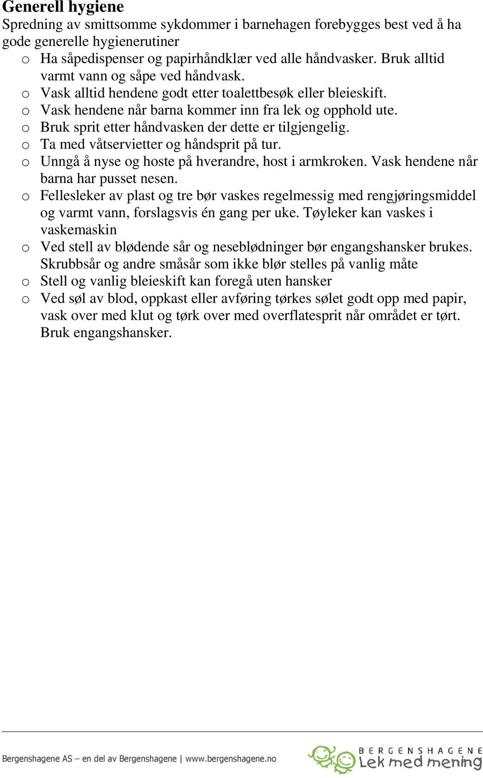 o Bruk sprit etter håndvasken der dette er tilgjengelig. o Ta med våtservietter og håndsprit på tur. o Unngå å nyse og hoste på hverandre, host i armkroken. Vask hendene når barna har pusset nesen.