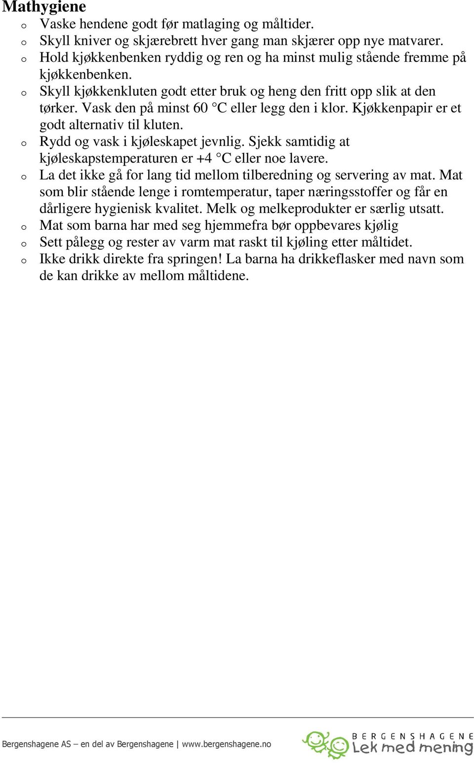 Vask den på minst 60 C eller legg den i klor. Kjøkkenpapir er et godt alternativ til kluten. o Rydd og vask i kjøleskapet jevnlig. Sjekk samtidig at kjøleskapstemperaturen er +4 C eller noe lavere.