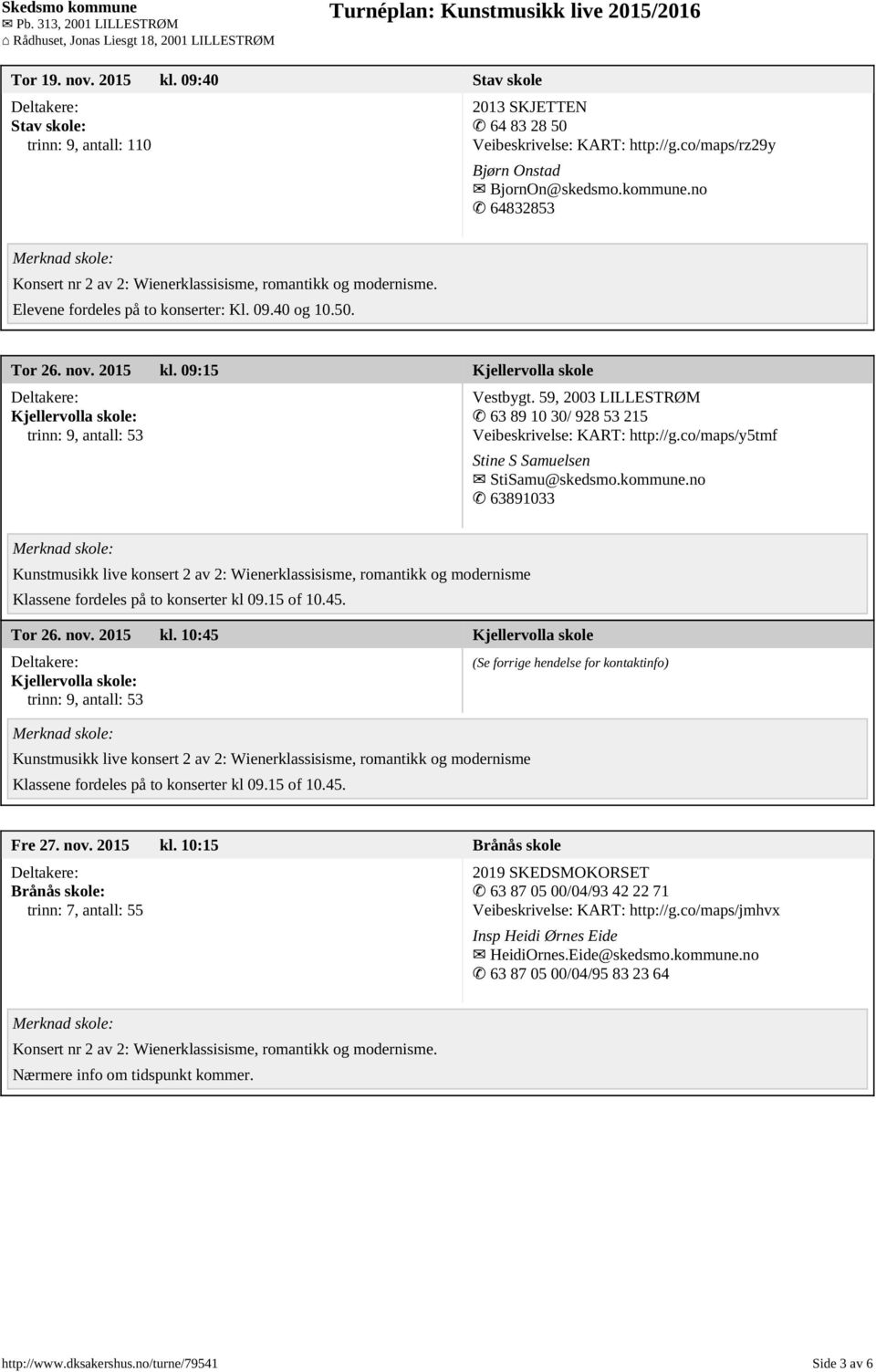 59, 2003 LILLESTRØM 63 89 10 30/ 928 53 215 Veibeskrivelse: KART: http://g.co/maps/y5tmf Stine S Samuelsen StiSamu@skedsmo.kommune.