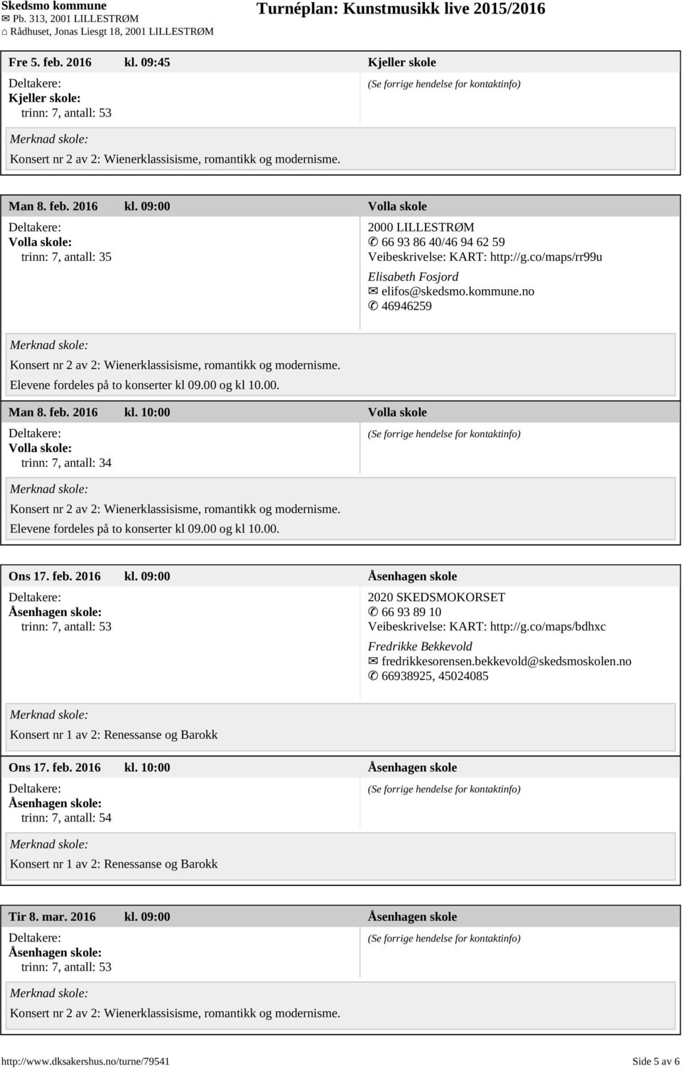 10:00 Volla skole trinn: 7, antall: 34 Ons 17. feb. 2016 kl. 09:00 Åsenhagen skole 2020 SKEDSMOKORSET 66 93 89 10 Veibeskrivelse: KART: http://g.