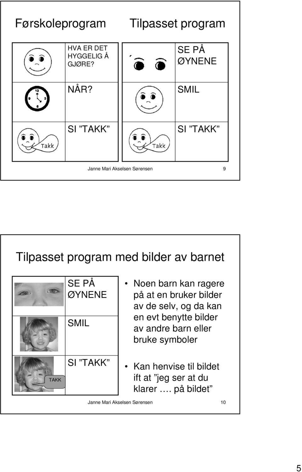 ØYNENE SMIL SI TAKK Noen barn kan ragere på at en bruker bilder av de selv, og da kan en evt benytte