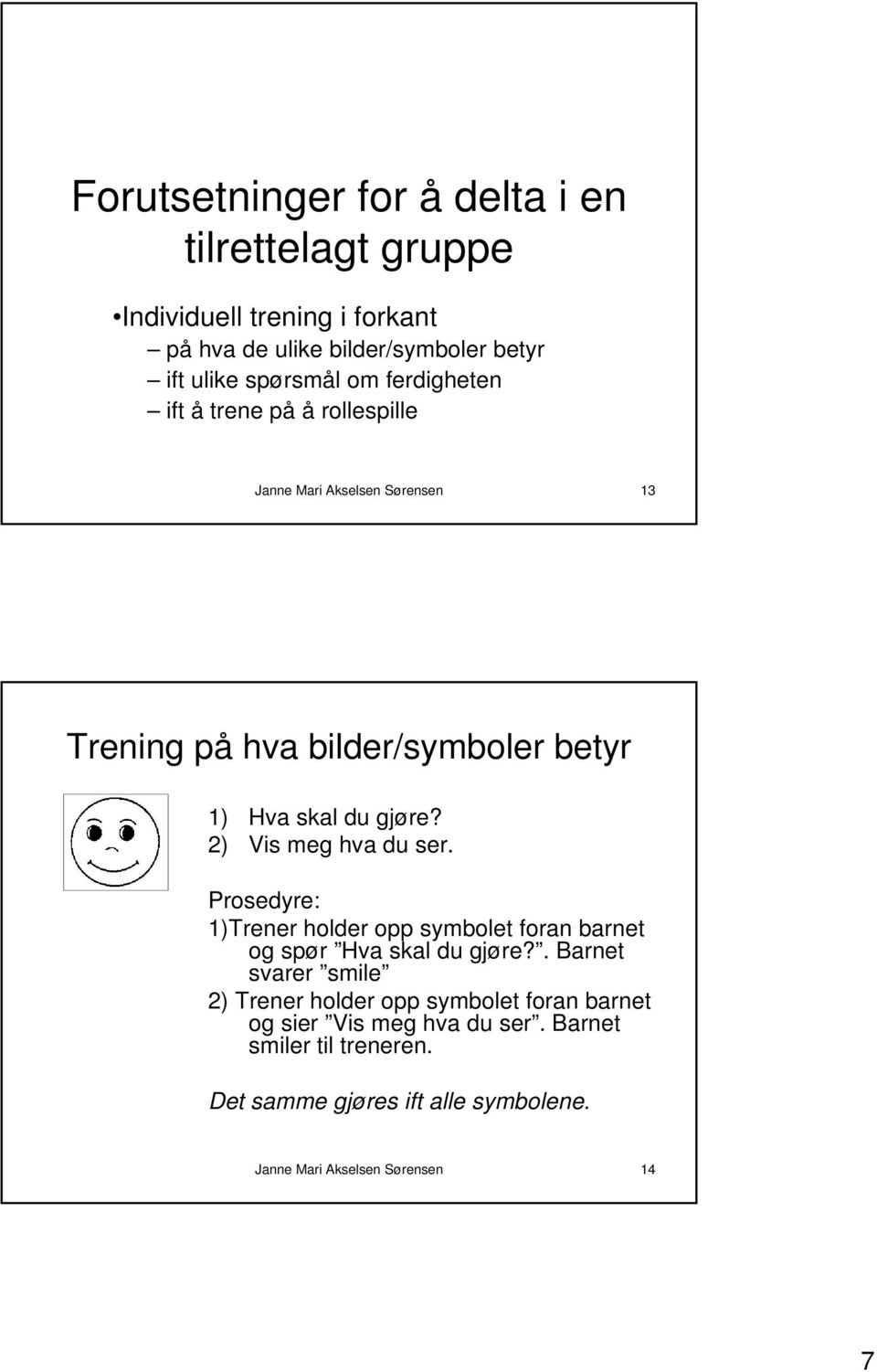 2) Vis meg hva du ser. Prosedyre: 1)Trener holder opp symbolet foran barnet og spør Hva skal du gjøre?