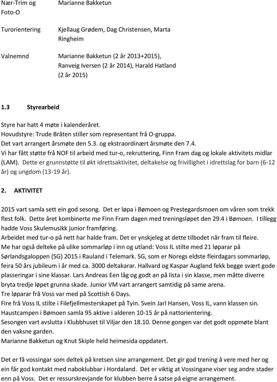 Dette er grunnstøtte til økt idrettsaktivitet, deltakelse og frivillighet i idrettslag for barn (6-12 år) og ungdom (13-19 år). 2. AKTIVITET vart samla sett ein god sesong.