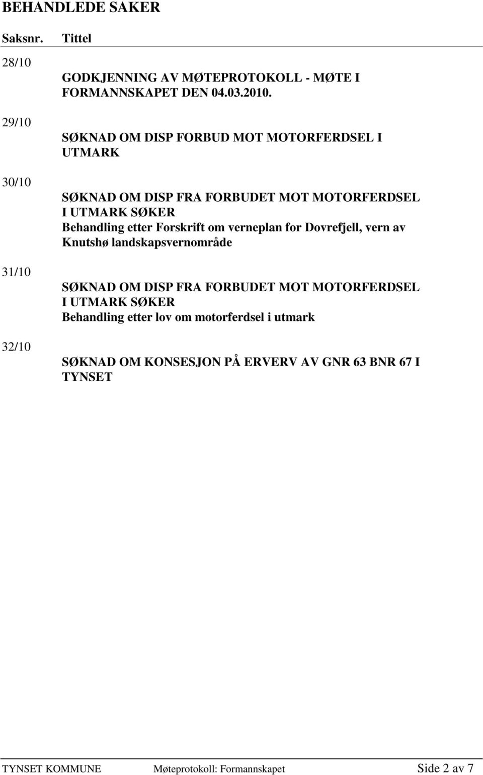 om verneplan for Dovrefjell, vern av Knutshø landskapsvernområde SØKNAD OM DISP FRA FORBUDET MOT MOTORFERDSEL I UTMARK SØKER Behandling