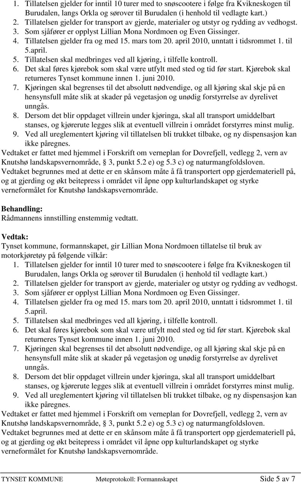 2010, unntatt i tidsrommet 1. til 5.april. Vedtaket er fattet med hjemmel i Forskrift om verneplan for Dovrefjell, vedlegg 2, vern av Knutshø landskapsvernområde, 3, punkt 5.2 e) og 5.