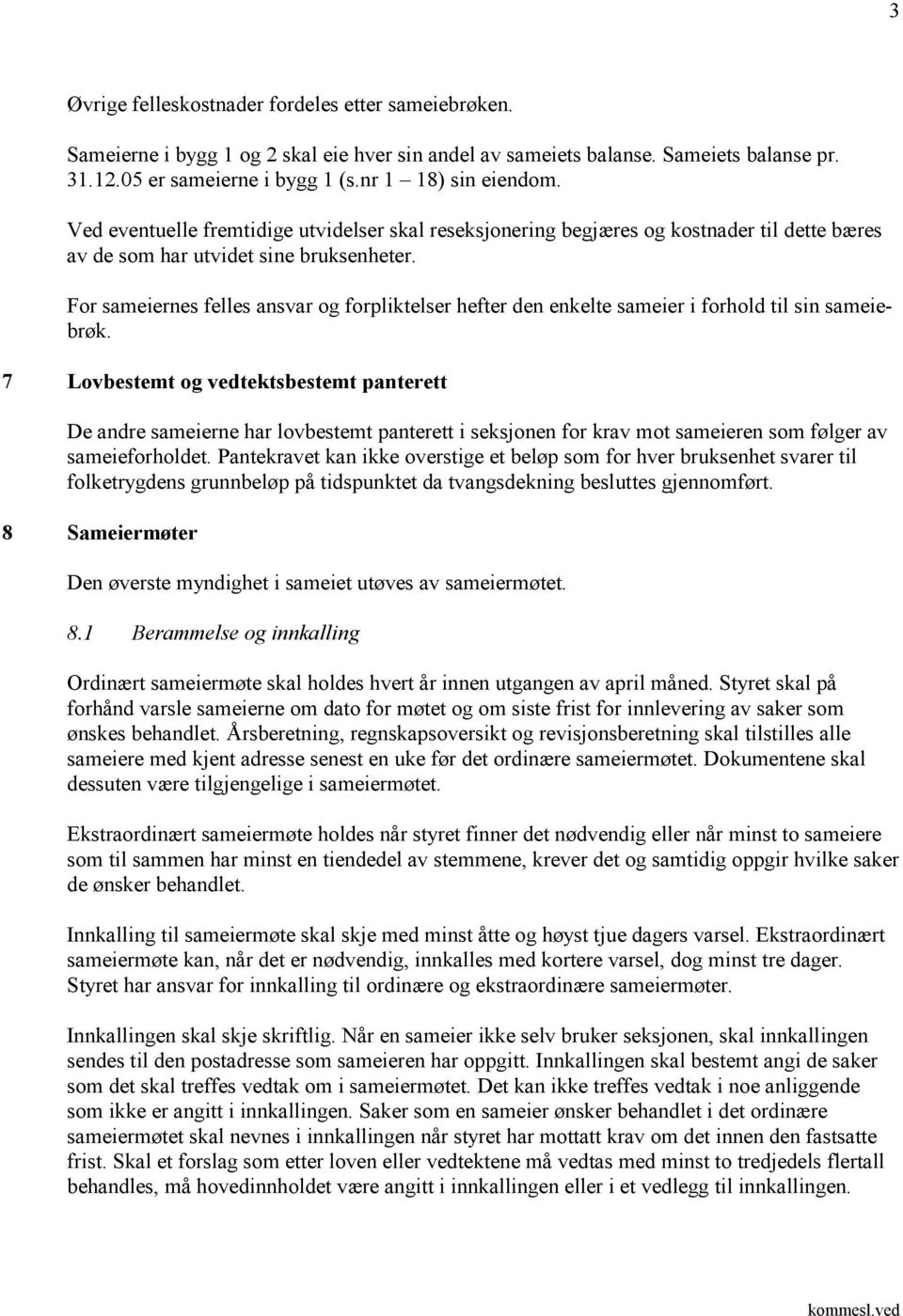 For sameiernes felles ansvar og forpliktelser hefter den enkelte sameier i forhold til sin sameiebrøk.