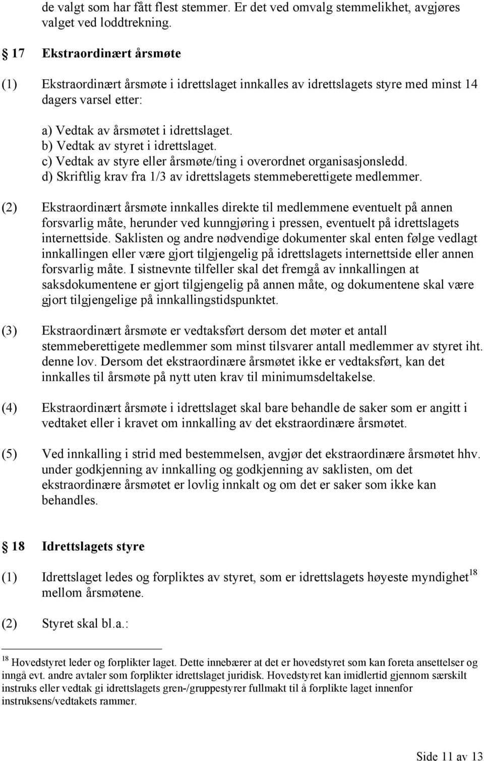 b) Vedtak av styret i idrettslaget. c) Vedtak av styre eller årsmøte/ting i overordnet organisasjonsledd. d) Skriftlig krav fra 1/3 av idrettslagets stemmeberettigete medlemmer.