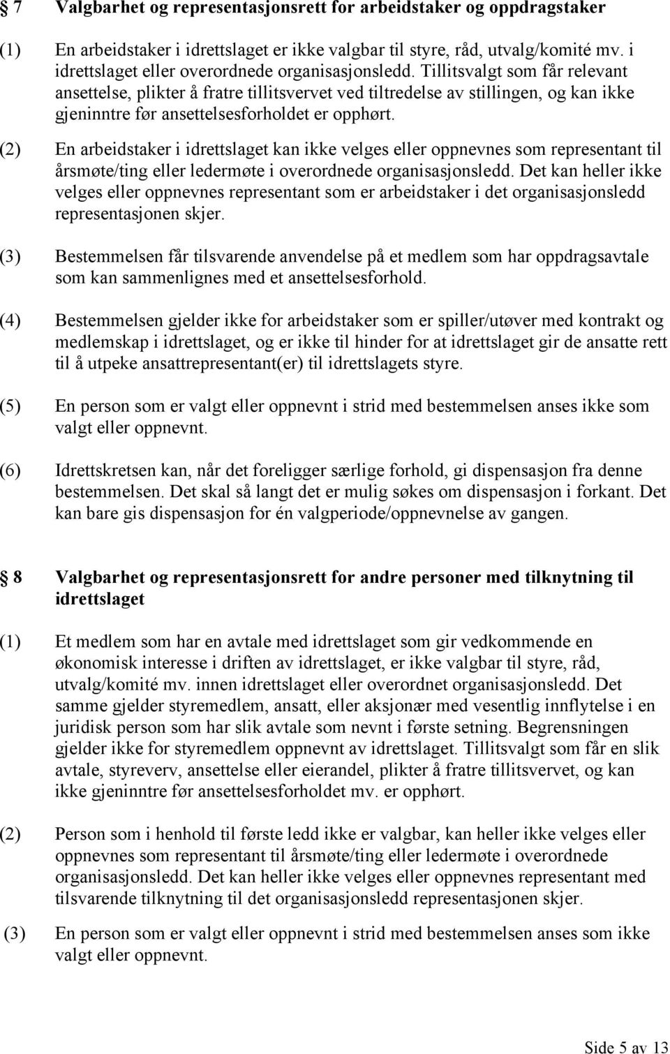 Tillitsvalgt som får relevant ansettelse, plikter å fratre tillitsvervet ved tiltredelse av stillingen, og kan ikke gjeninntre før ansettelsesforholdet er opphørt.