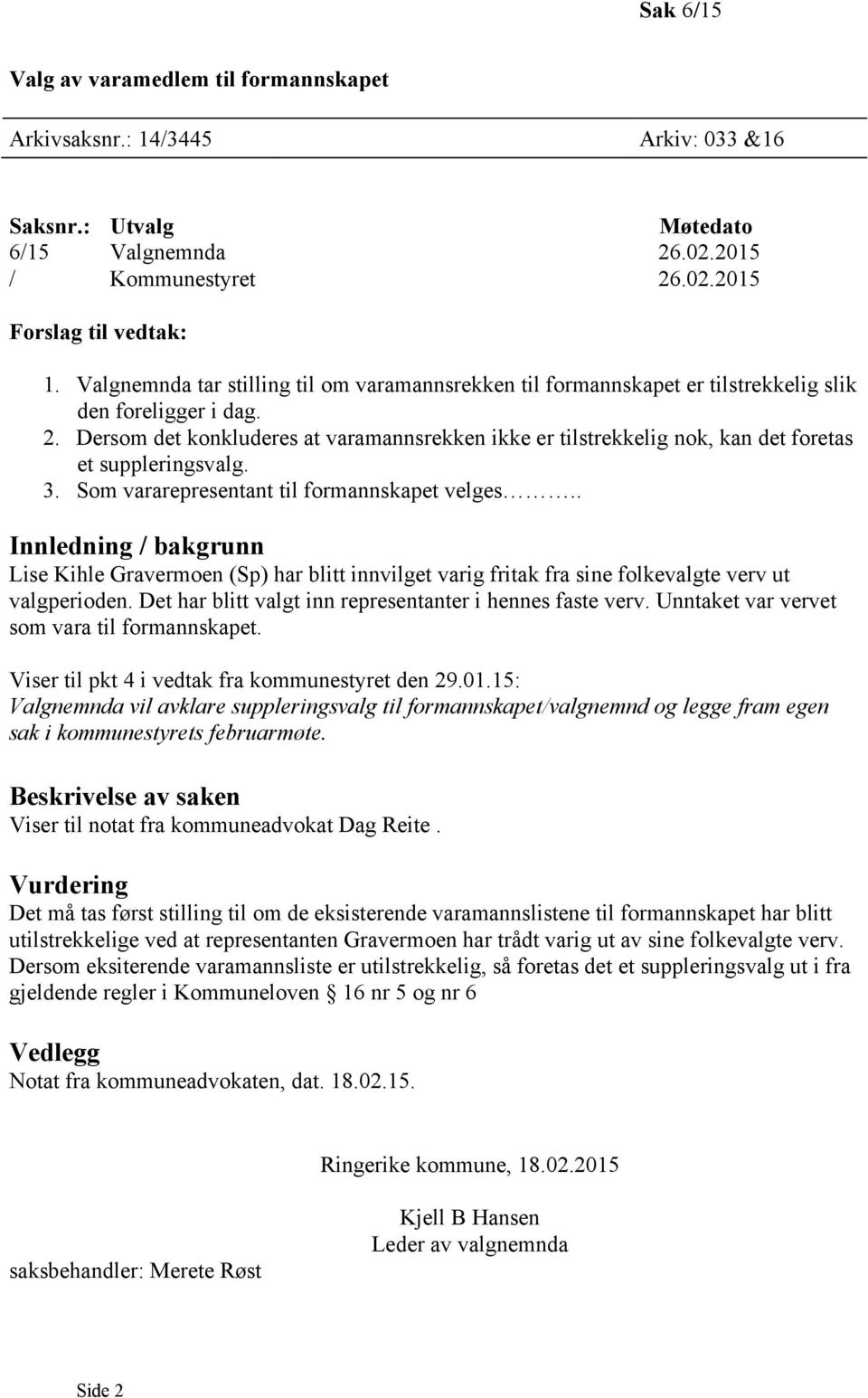 Dersom det konkluderes at varamannsrekken ikke er tilstrekkelig nok, kan det foretas et suppleringsvalg. 3. Som vararepresentant til formannskapet velges.