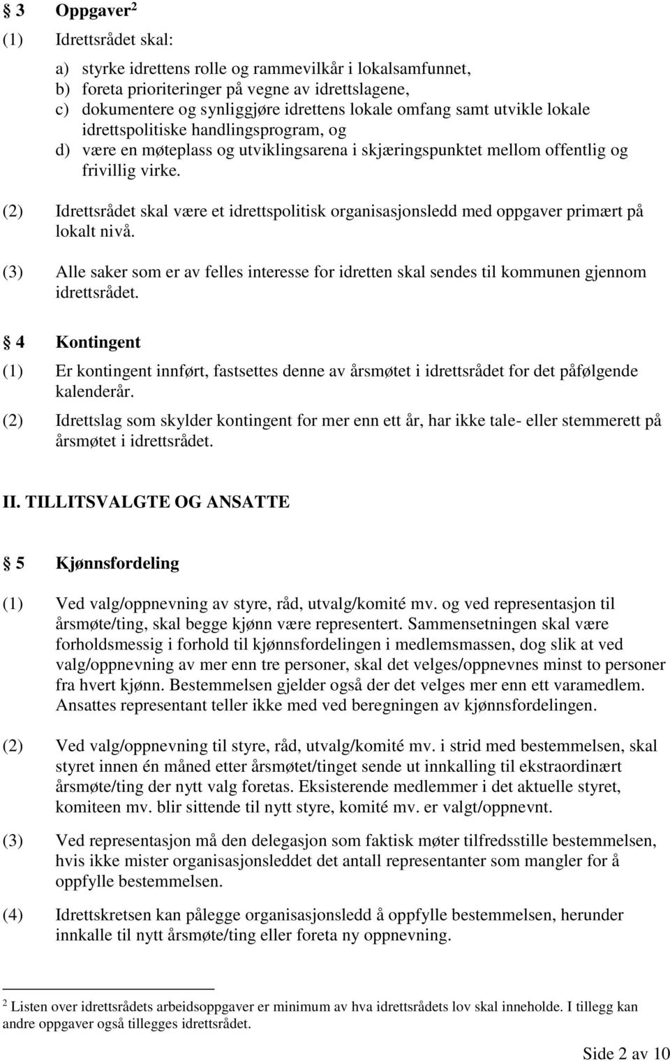 (2) Idrettsrådet skal være et idrettspolitisk organisasjonsledd med oppgaver primært på lokalt nivå.