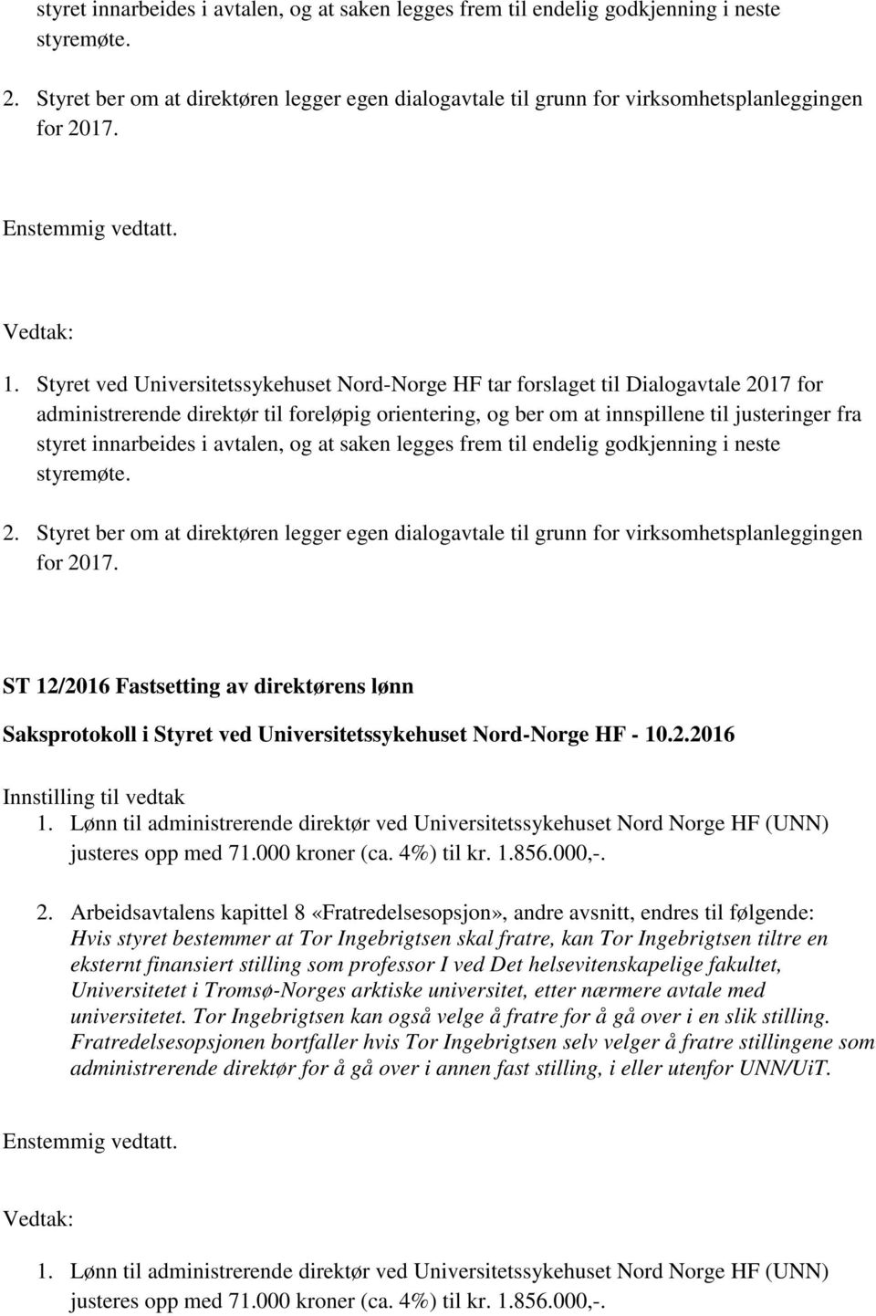 Styret ved Universitetssykehuset Nord-Norge HF tar forslaget til Dialogavtale 2017 for administrerende direktør til foreløpig orientering, og ber om at innspillene til justeringer fra  Styret ber om