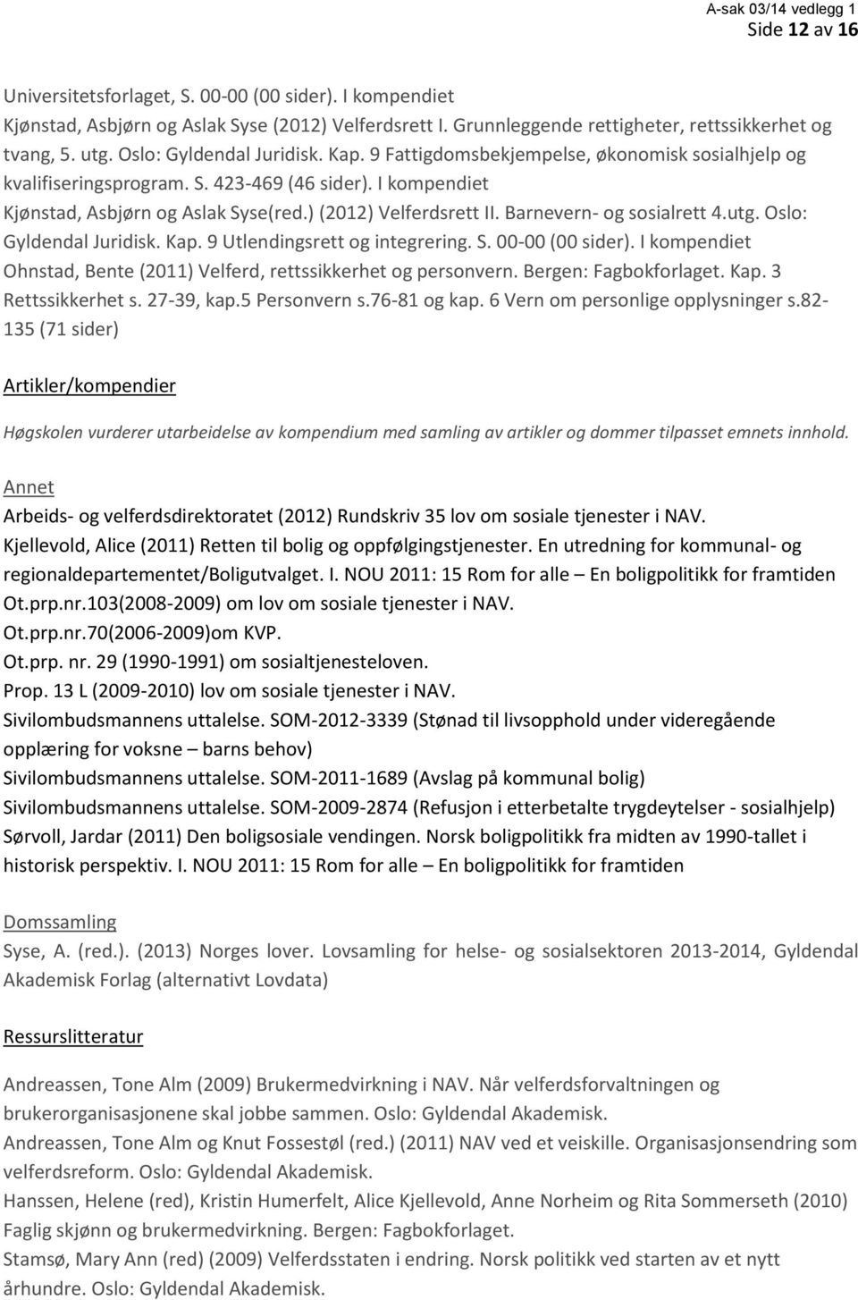) (2012) Velferdsrett II. Barnevern- og sosialrett 4.utg. Oslo: Gyldendal Juridisk. Kap. 9 Utlendingsrett og integrering. S. 00-00 (00 sider).