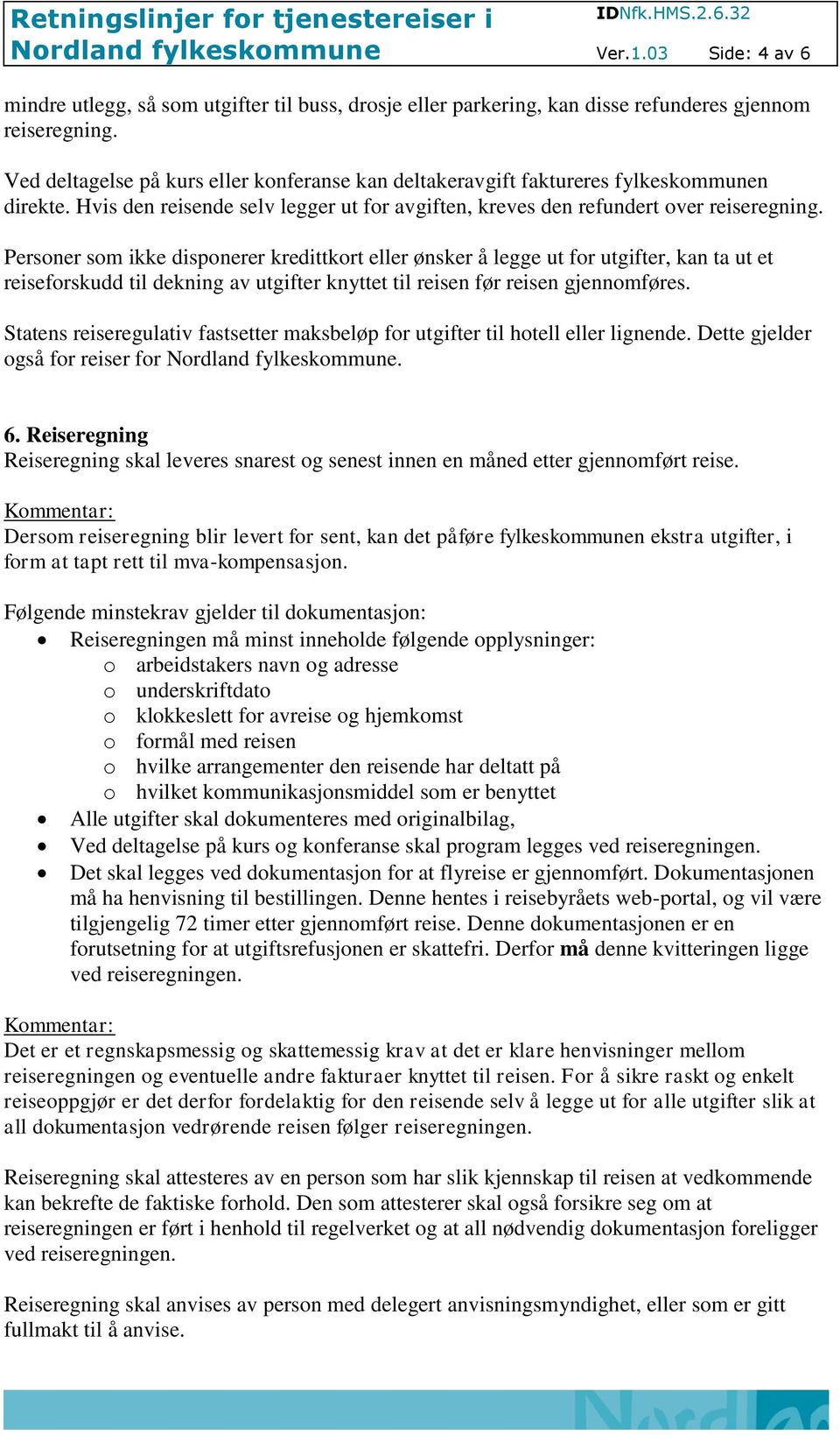 Personer som ikke disponerer kredittkort eller ønsker å legge ut for utgifter, kan ta ut et reiseforskudd til dekning av utgifter knyttet til reisen før reisen gjennomføres.