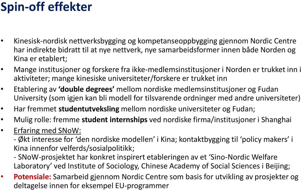 mellom nordiske medlemsinstitusjoner og Fudan University (som igjen kan bli modell for tilsvarende ordninger med andre universiteter) Har fremmet studentutveksling mellom nordiske universiteter og