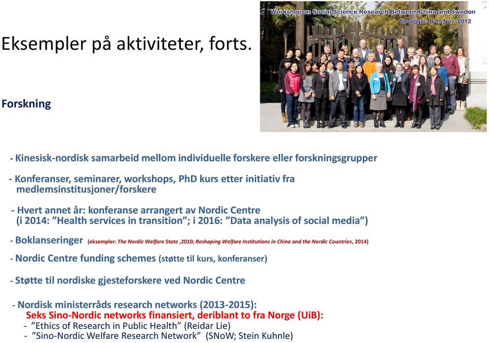 annet år: konferanse arrangert av Nordic Centre (i 2014: Health services in transition ; i 2016: Data analysis of social media ) - Boklanseringer (eksempler: The Nordic Welfare State,2010; Reshaping