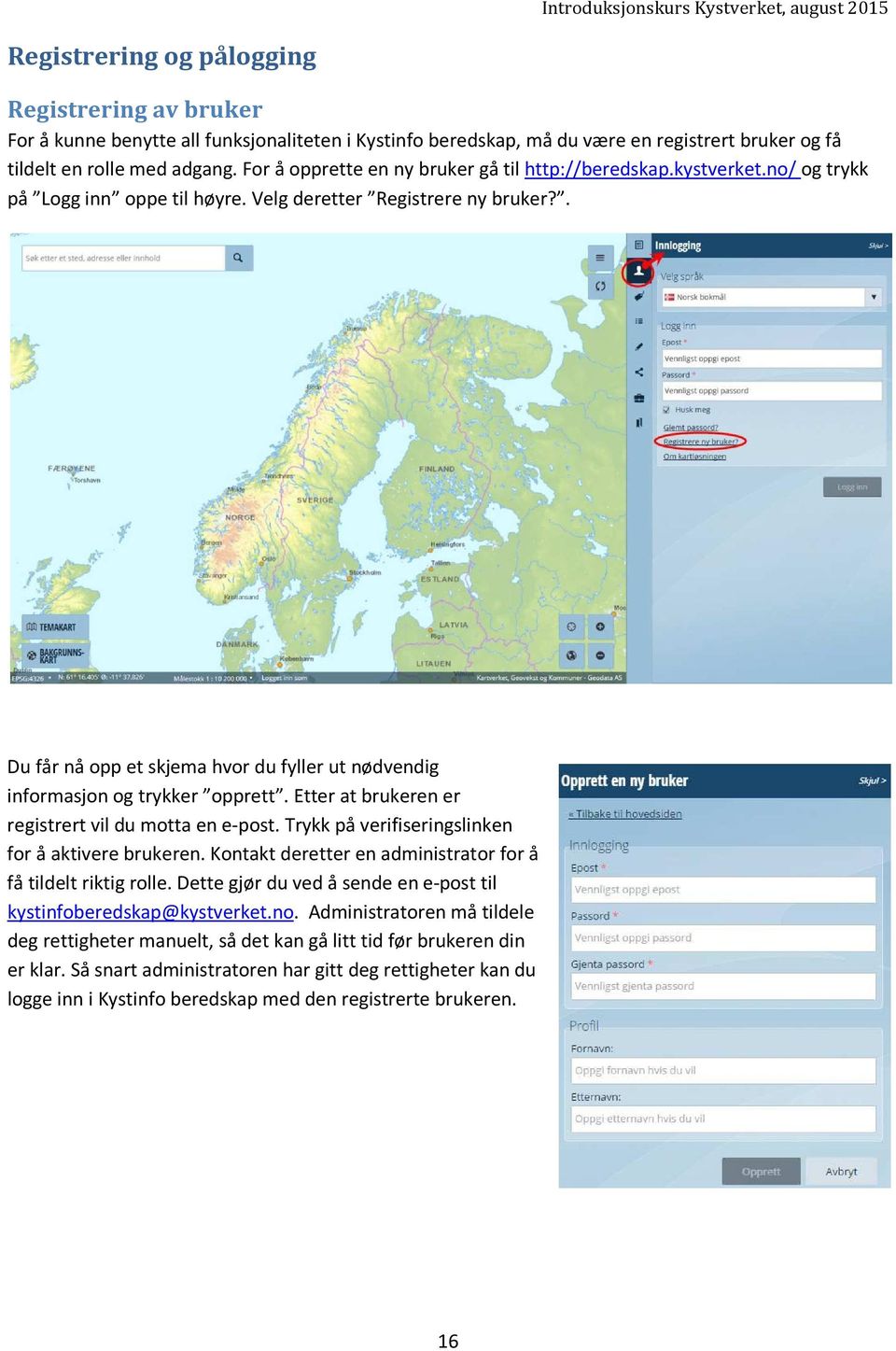 . Du får nå opp et skjema hvor du fyller ut nødvendig informasjon og trykker opprett. Etter at brukeren er registrert vil du motta en e-post. Trykk på verifiseringslinken for å aktivere brukeren.