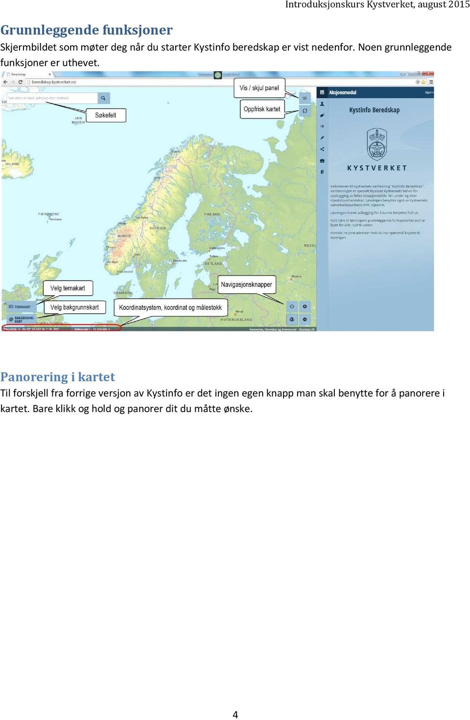 Panorering i kartet Til forskjell fra forrige versjon av Kystinfo er det ingen