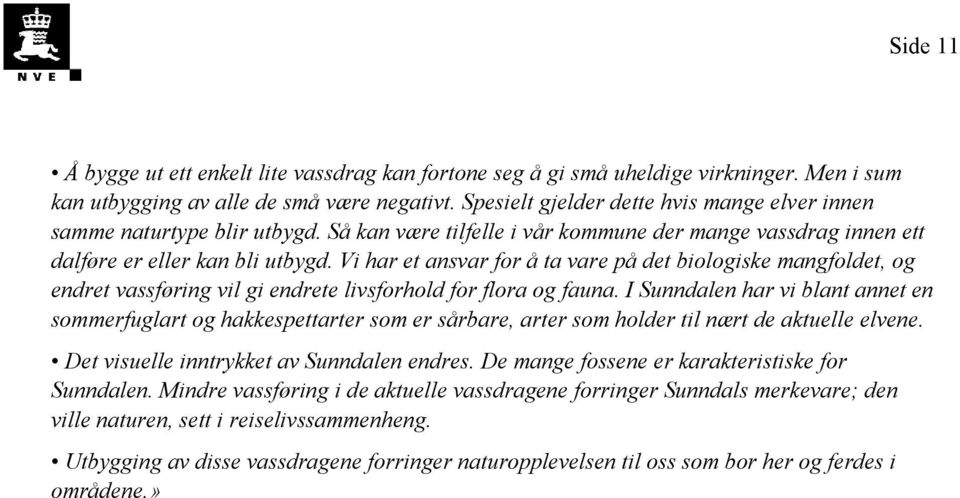 Vi har et ansvar for å ta vare på det biologiske mangfoldet, og endret vassføring vil gi endrete livsforhold for flora og fauna.