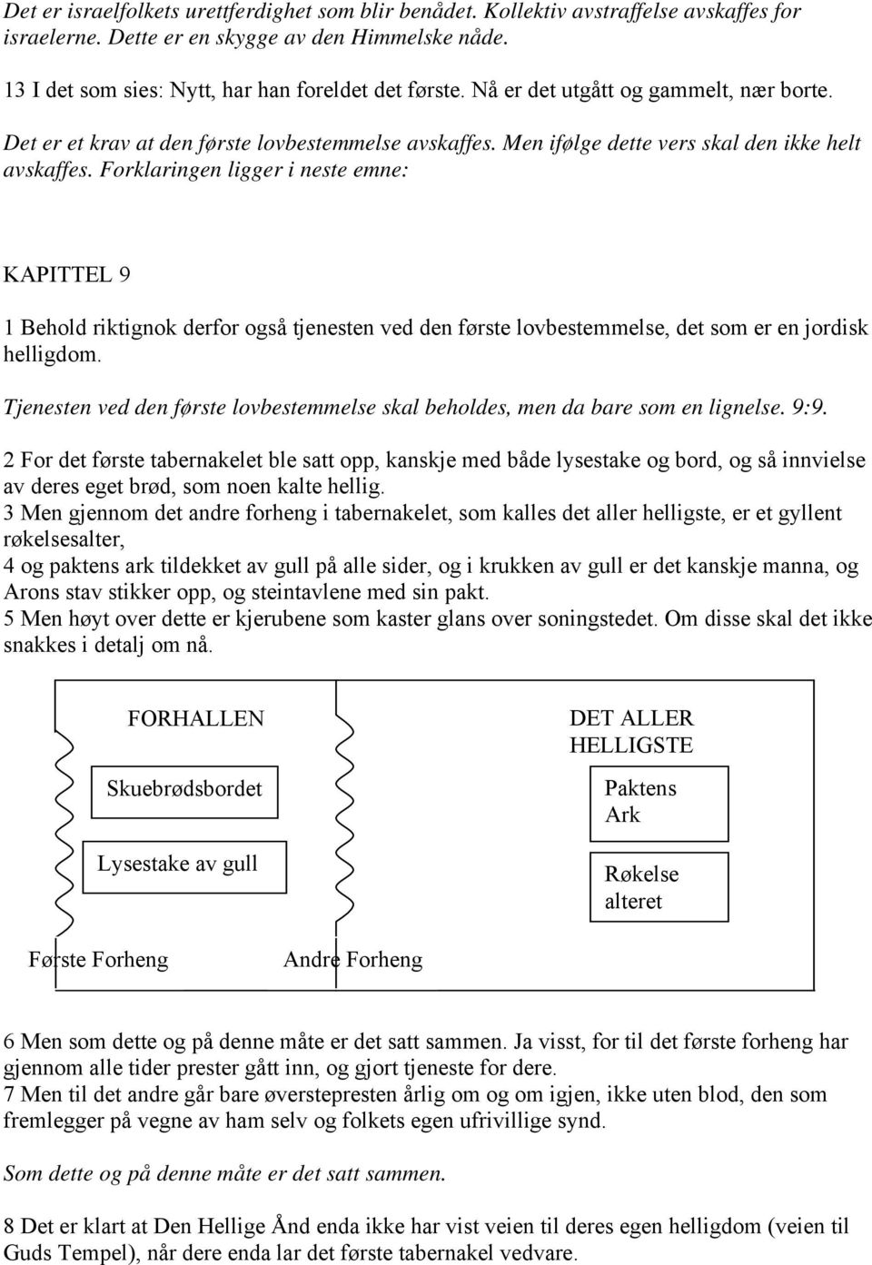 Forklaringen ligger i neste emne: KAPITTEL 9 1 Behold riktignok derfor også tjenesten ved den første lovbestemmelse, det som er en jordisk helligdom.