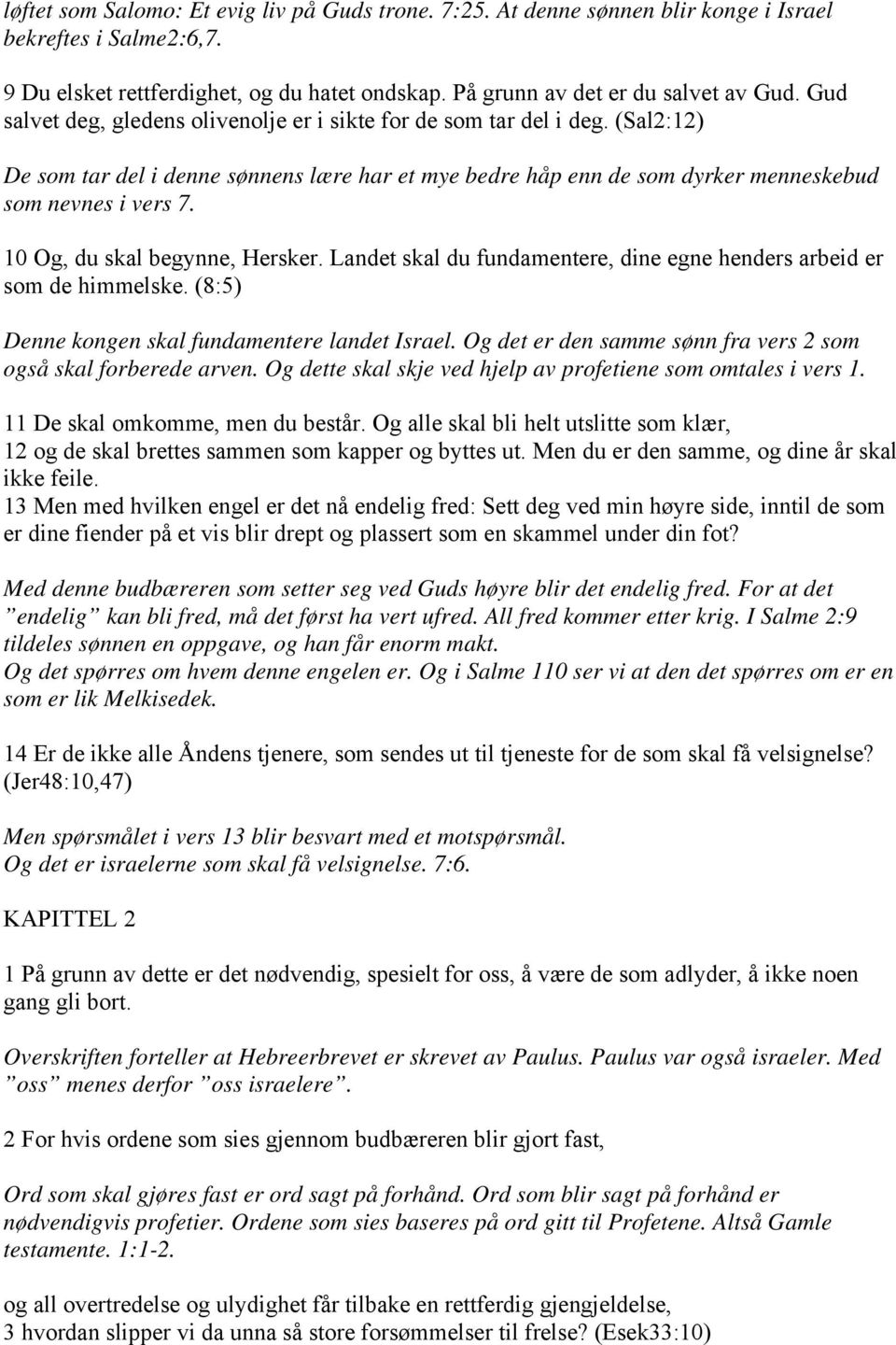 10 Og, du skal begynne, Hersker. Landet skal du fundamentere, dine egne henders arbeid er som de himmelske. (8:5) Denne kongen skal fundamentere landet Israel.